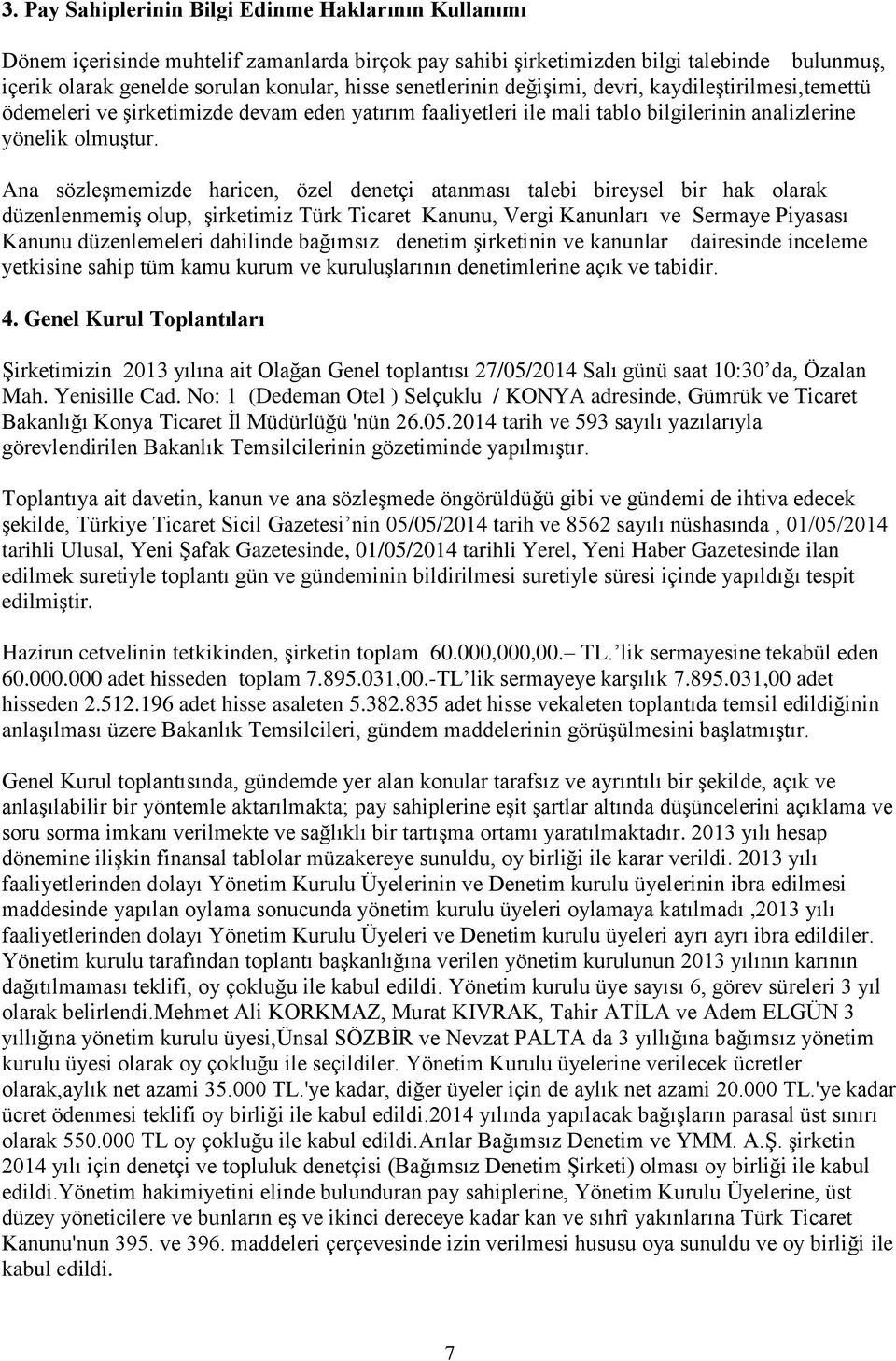 Ana sözleşmemizde haricen, özel denetçi atanması talebi bireysel bir hak olarak düzenlenmemiş olup, şirketimiz Türk Ticaret Kanunu, Vergi Kanunları ve Sermaye Piyasası Kanunu düzenlemeleri dahilinde