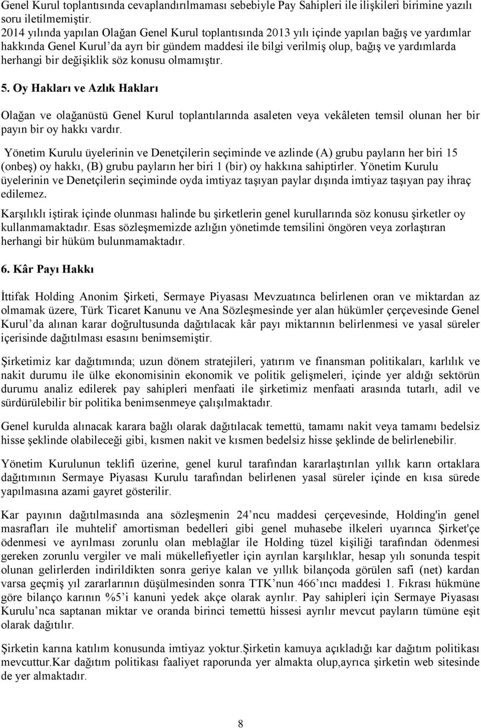 herhangi bir değişiklik söz konusu olmamıştır. 5. Oy Hakları ve Azlık Hakları Olağan ve olağanüstü Genel Kurul toplantılarında asaleten veya vekâleten temsil olunan her bir payın bir oy hakkı vardır.