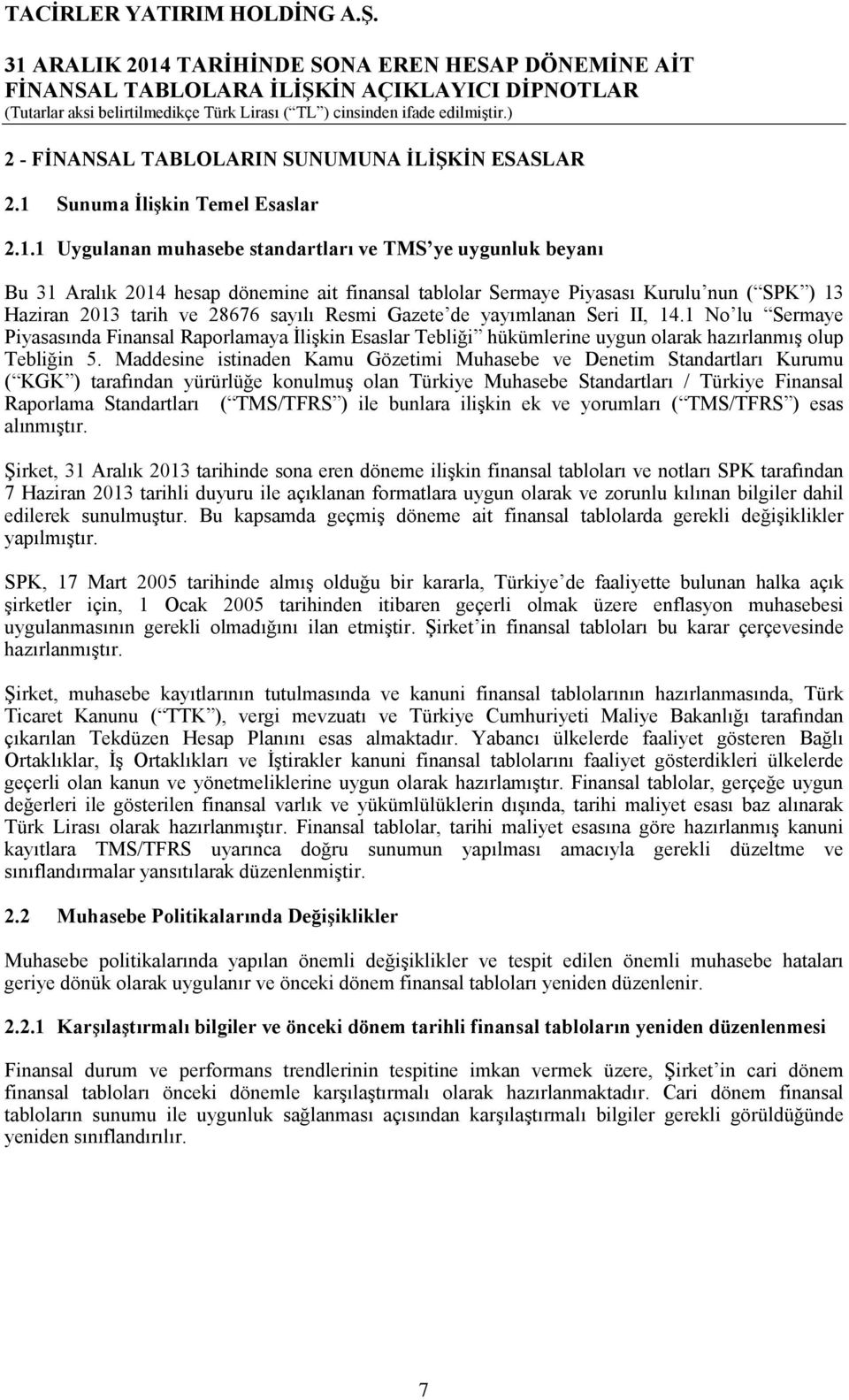 1 Uygulanan muhasebe standartları ve TMS ye uygunluk beyanı Bu 31 Aralık 2014 hesap dönemine ait finansal tablolar Sermaye Piyasası Kurulu nun ( SPK ) 13 Haziran 2013 tarih ve 28676 sayılı Resmi