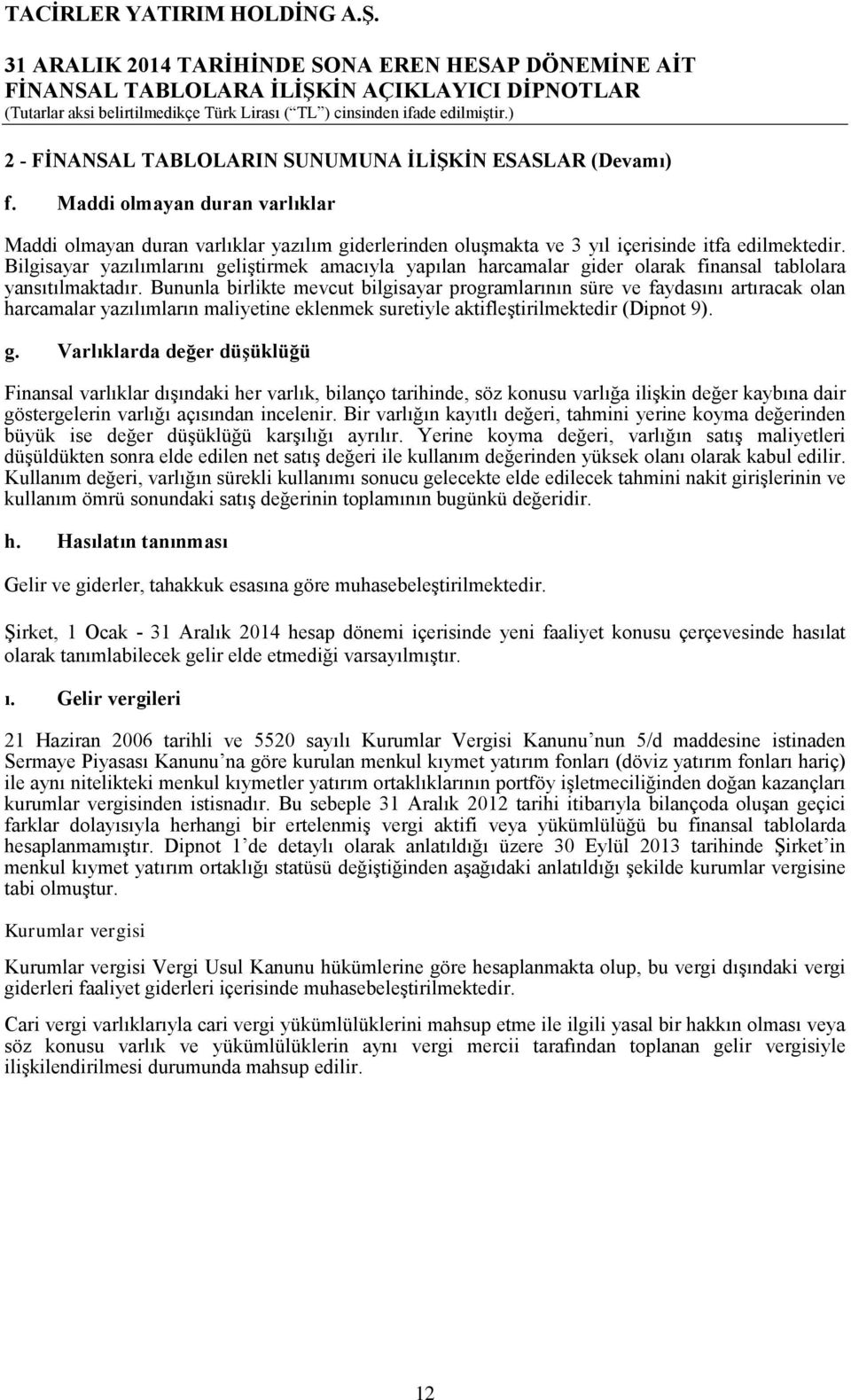 Bununla birlikte mevcut bilgisayar programlarının süre ve faydasını artıracak olan harcamalar yazılımların maliyetine eklenmek suretiyle aktifleştirilmektedir (Dipnot 9). g.