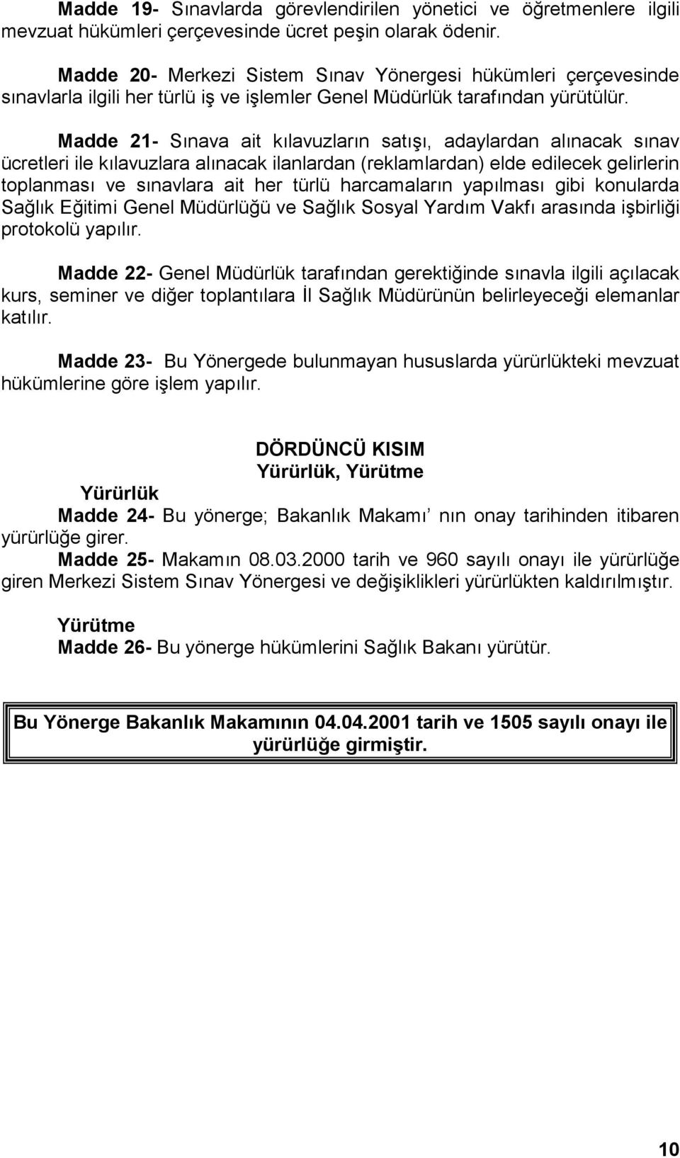 Madde 21- Sınava ait kılavuzların satışı, adaylardan alınacak sınav ücretleri ile kılavuzlara alınacak ilanlardan (reklamlardan) elde edilecek gelirlerin toplanması ve sınavlara ait her türlü