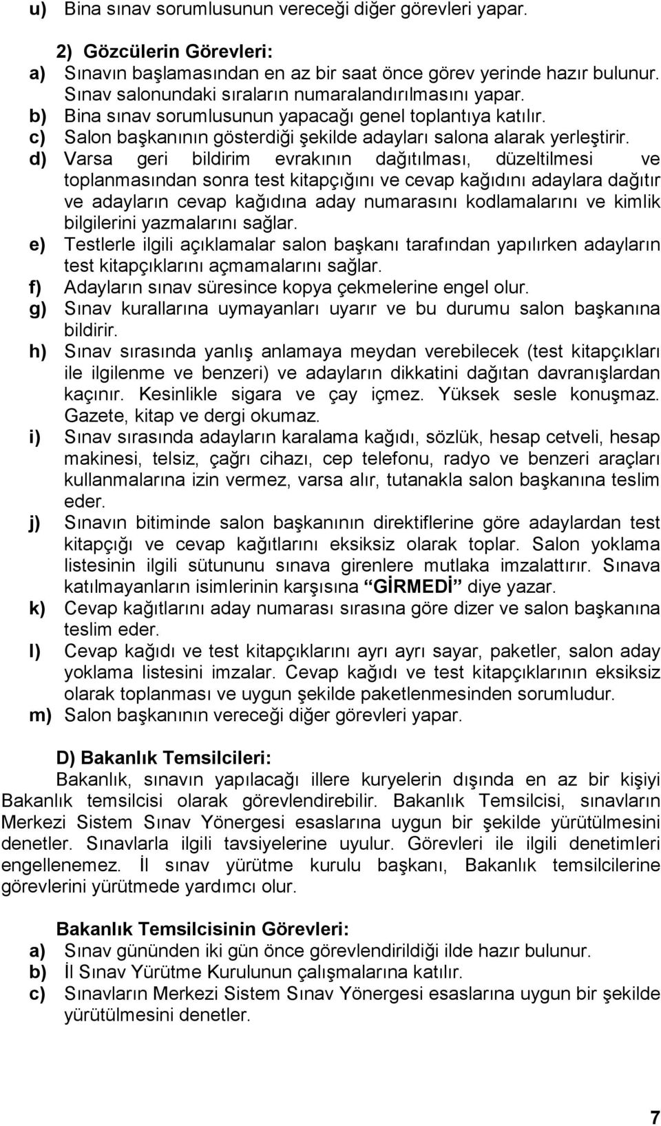 d) Varsa geri bildirim evrakının dağıtılması, düzeltilmesi ve toplanmasından sonra test kitapçığını ve cevap kağıdını adaylara dağıtır ve adayların cevap kağıdına aday numarasını kodlamalarını ve