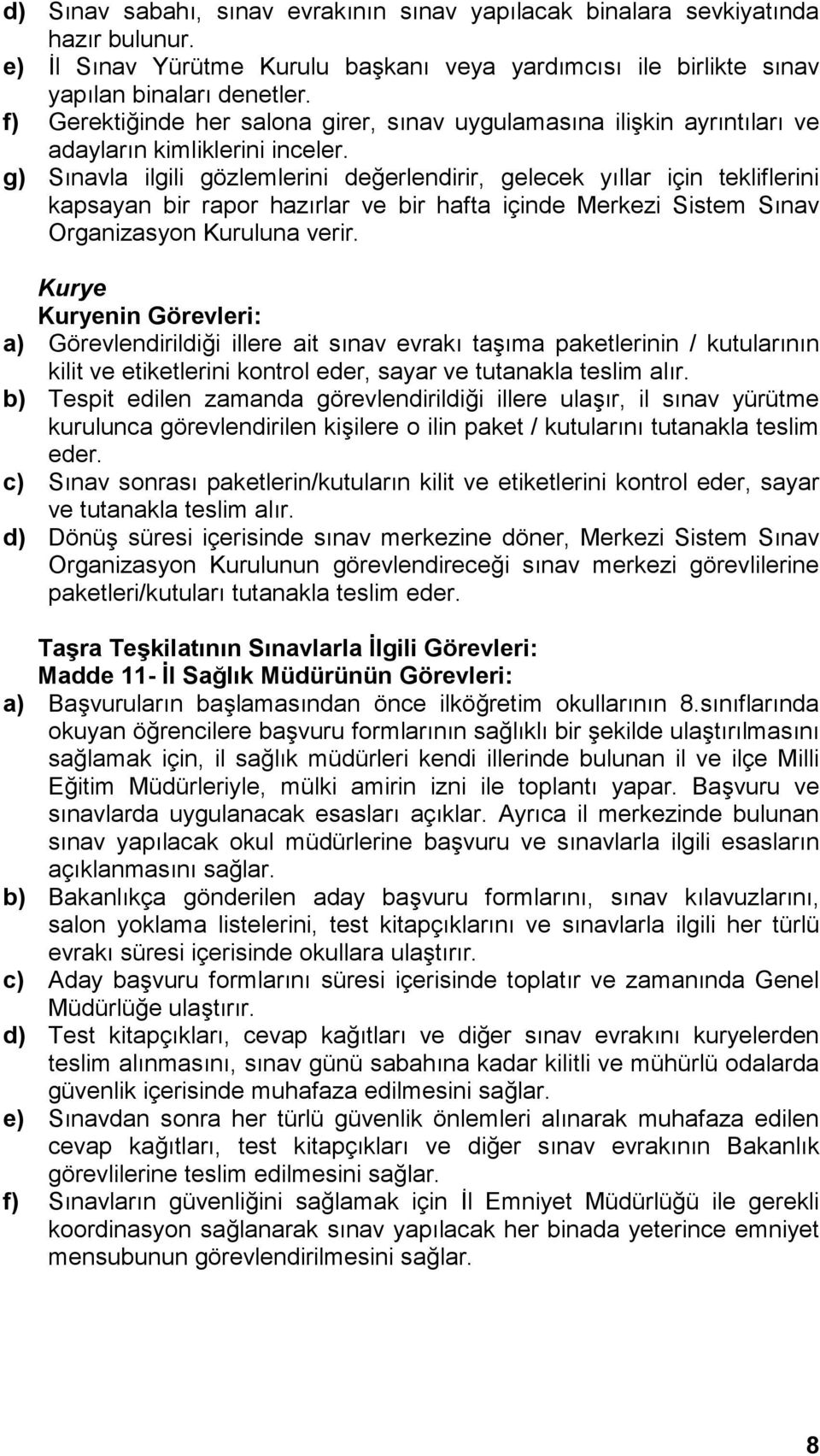 g) Sınavla ilgili gözlemlerini değerlendirir, gelecek yıllar için tekliflerini kapsayan bir rapor hazırlar ve bir hafta içinde Merkezi Sistem Sınav Organizasyon Kuruluna verir.