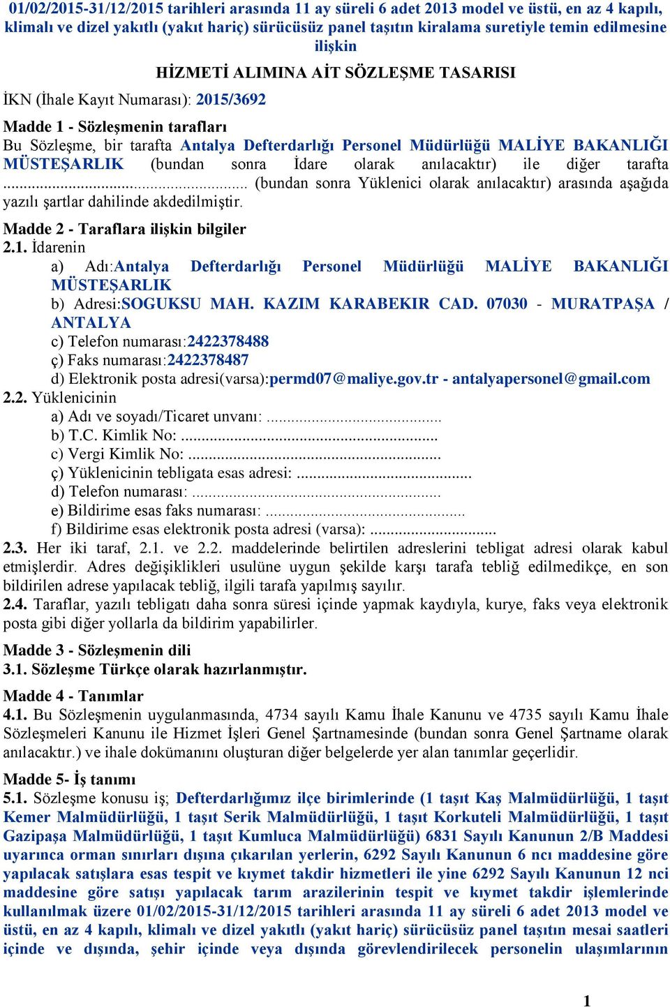 MÜSTEŞARLIK (bundan sonra İdare olarak anılacaktır) ile diğer tarafta... (bundan sonra Yüklenici olarak anılacaktır) arasında aşağıda yazılı şartlar dahilinde akdedilmiştir.