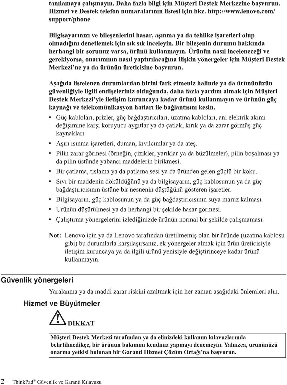 Bir bileşenin durumu hakkında herhangi bir sorunuz varsa, ürünü kullanmayın.