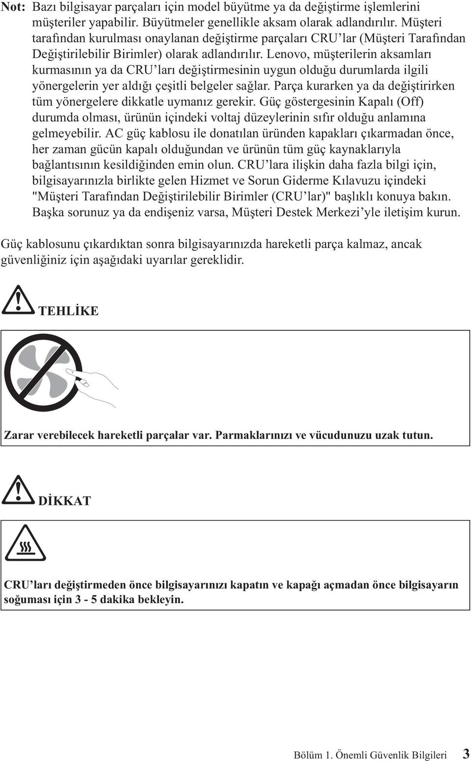 Lenovo, müşterilerin aksamları kurmasının ya da CRU ları değiştirmesinin uygun olduğu durumlarda ilgili yönergelerin yer aldığı çeşitli belgeler sağlar.