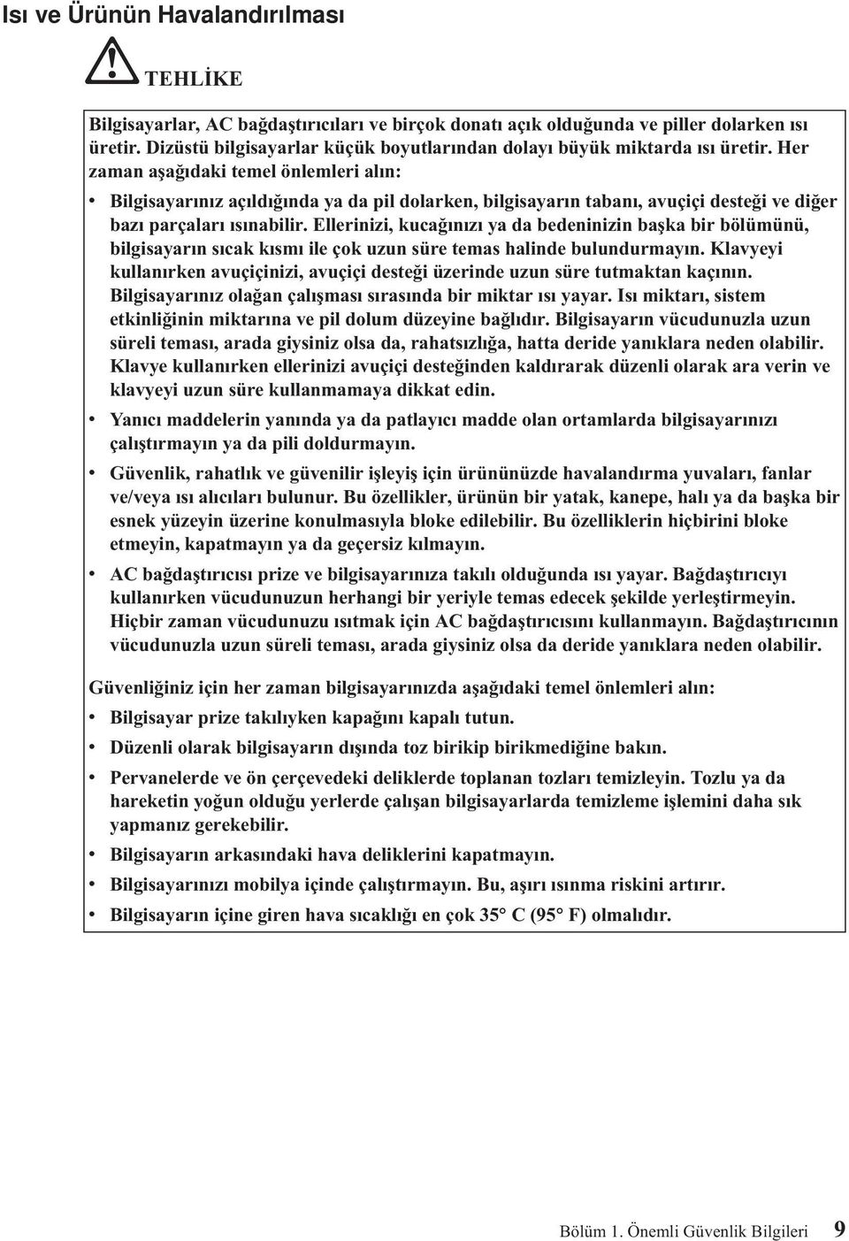 Her zaman aşağıdaki temel önlemleri alın: v Bilgisayarınız açıldığında ya da pil dolarken, bilgisayarın tabanı, avuçiçi desteği ve diğer bazı parçaları ısınabilir.