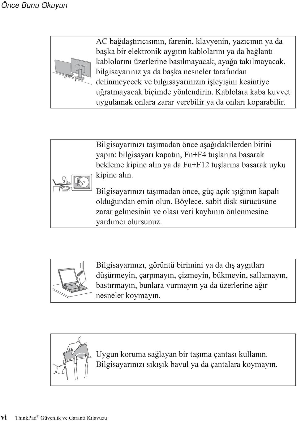 Kablolara kaba kuvvet uygulamak onlara zarar verebilir ya da onları koparabilir.