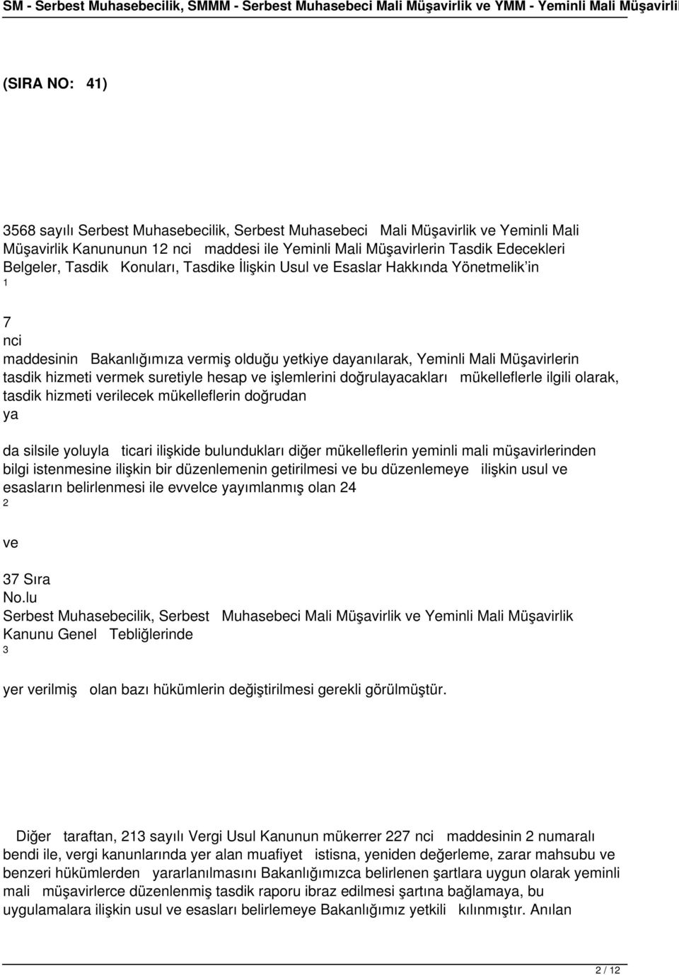 hesap ve işlemlerini doğrulayacakları mükelleflerle ilgili olarak, tasdik hizmeti verilecek mükelleflerin doğrudan ya da silsile yoluyla ticari ilişkide bulundukları diğer mükelleflerin yeminli mali