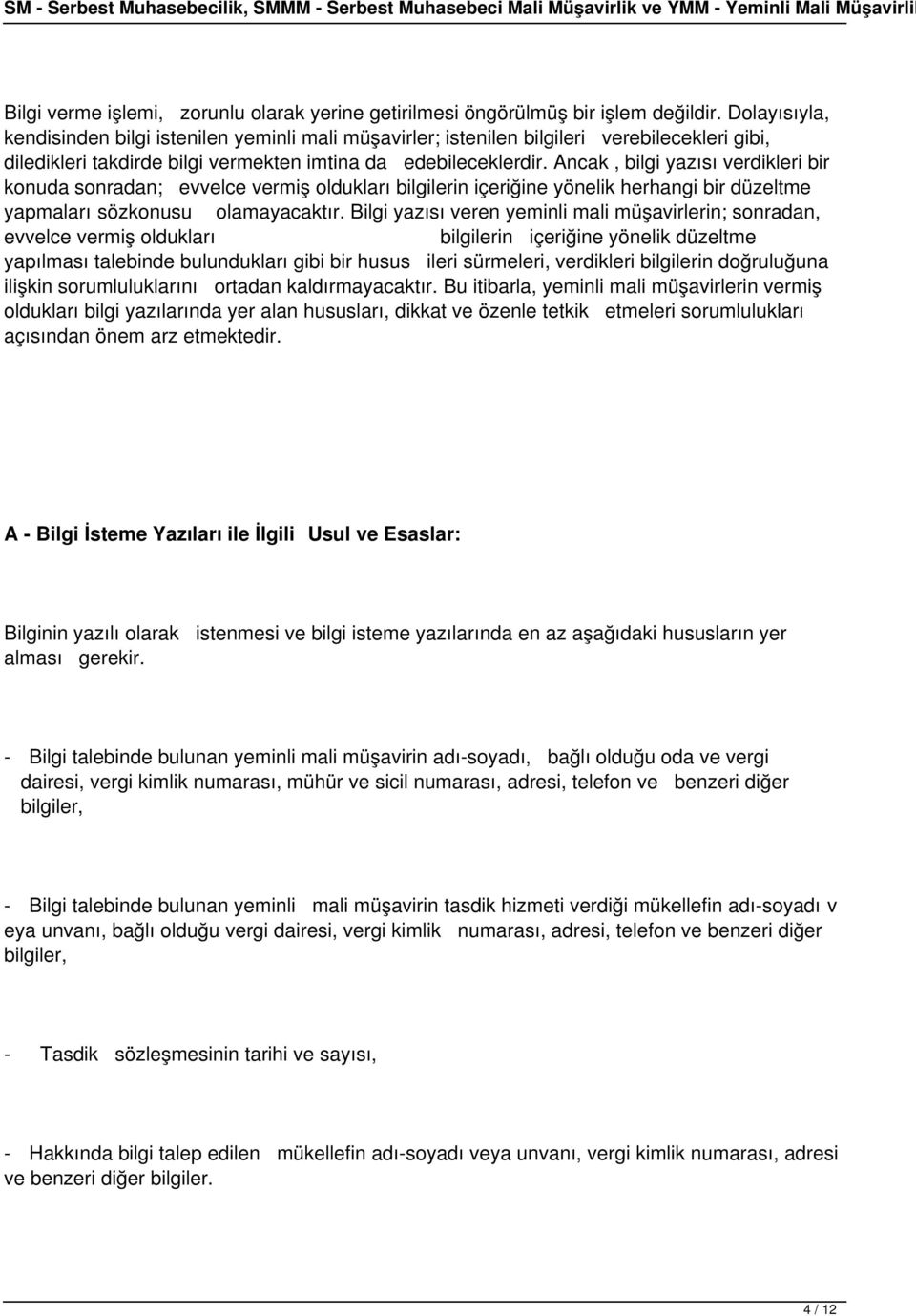 Ancak, bilgi yazısı verdikleri bir konuda sonradan; evvelce vermiş oldukları bilgilerin içeriğine yönelik herhangi bir düzeltme yapmaları sözkonusu olamayacaktır.