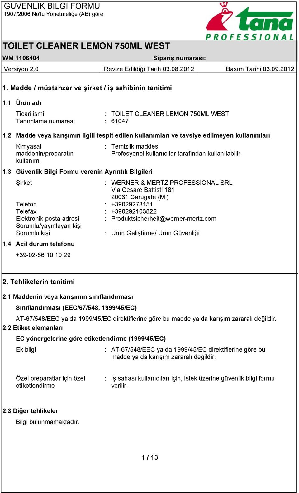 1.3 Güvenlik Bilgi Formu verenin Ayrıntılı Bilgileri Şirket : WERNER & MERTZ PROFESSIONAL SRL Via Cesare Battisti 181 20061 Carugate (MI) Telefon : +39029273151 Telefax : +390292103822 Elektronik