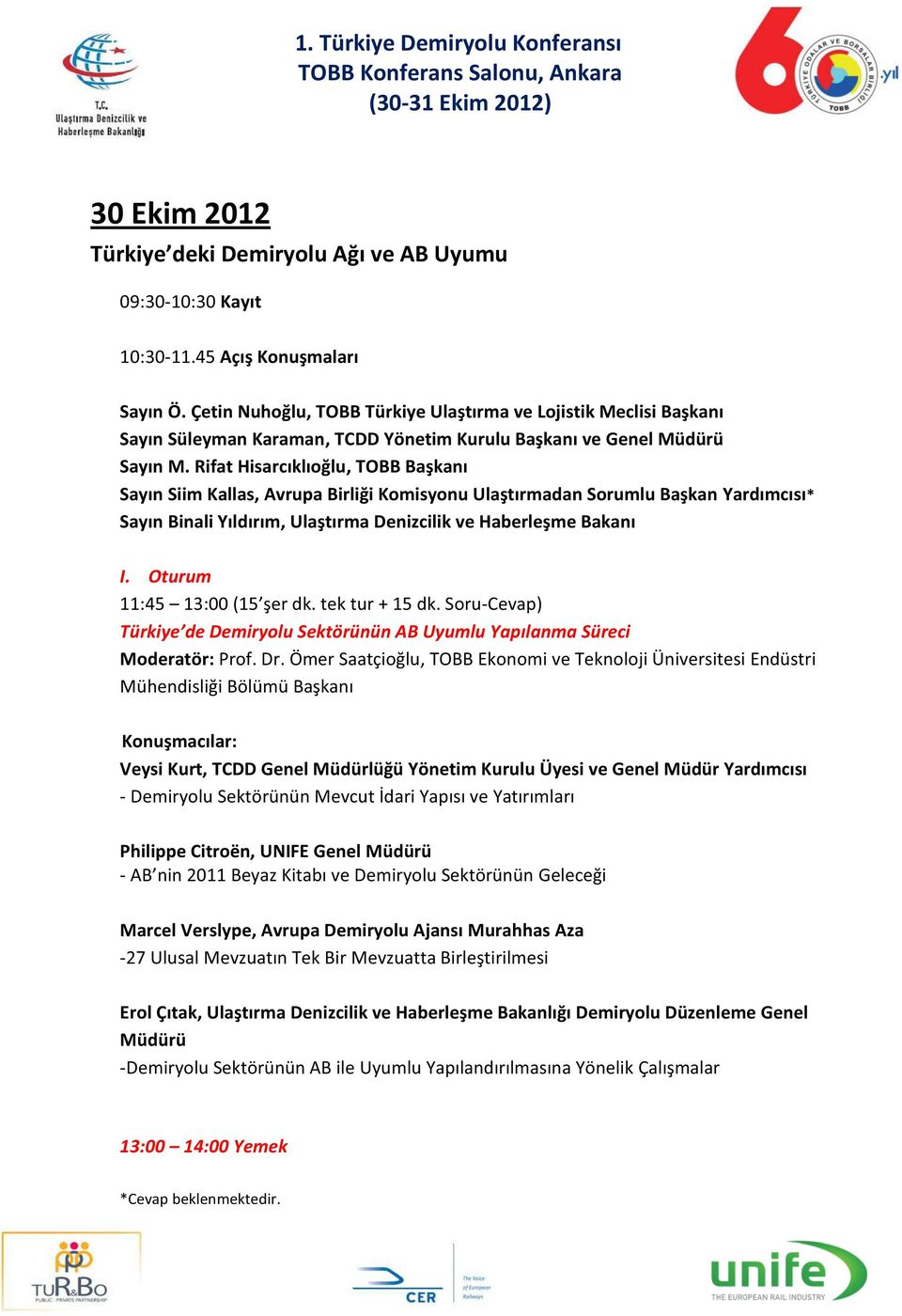 Rifat Hisarcıklıoğlu, TOBB Başkanı Sayın Siim Kallas, Avrupa Birliği Komisyonu Ulaştırmadan Sorumlu Başkan Yardımcısı* Sayın Binali Yıldırım, Ulaştırma Denizcilik ve Haberleşme Bakanı I.