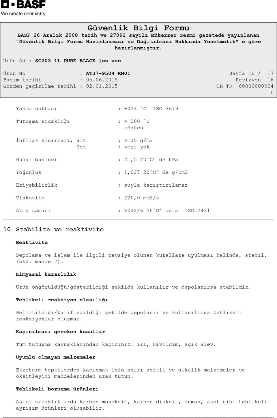 tavsiye olunan kurallara uyulması halinde, stabil. (bkz. madde 7). Kimyasal kararlılık Ürün öngörüldüğü/gösterildiği şekilde kullanılır ve depolanırsa stabildir.