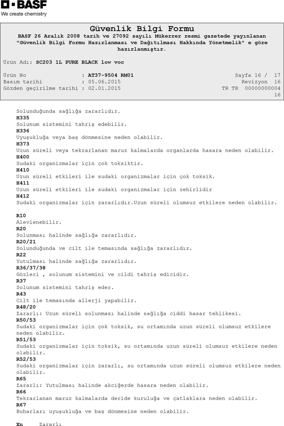 H411 Uzun süreli etkileri ile sudaki organizmalar için zehirlidir H412 Sudaki organizmalar için zararlıdır.uzun süreli olumsuz etkilere neden olabilir. R10 Alevlenebilir.