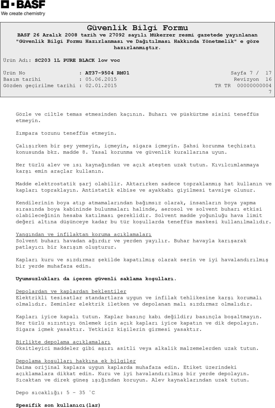 Her türlü alev ve ısı kaynağından ve açık ateşten uzak tutun. Kıvılcımlanmaya karşı emin araçlar kullanın. Madde elektrostatik şarj olabilir.