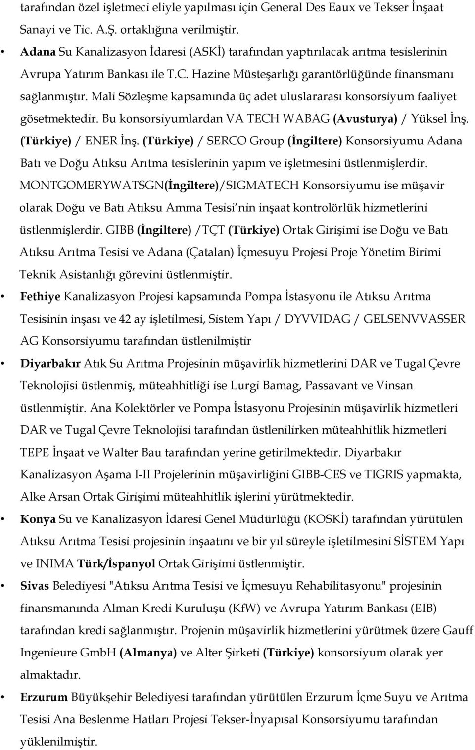 Mali Sözleşme kapsamında üç adet uluslararası konsorsiyum faaliyet gösetmektedir. Bu konsorsiyumlardan VA TECH WABAG (Avusturya) / Yüksel İnş. (Türkiye) / ENER İnş.