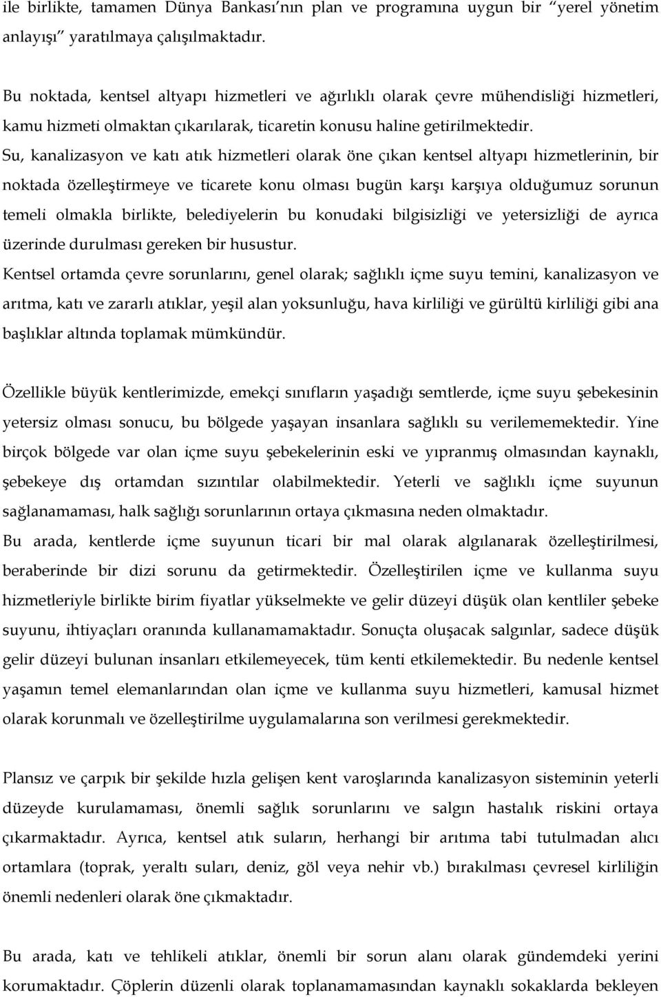 Su, kanalizasyon ve katı atık hizmetleri olarak öne çıkan kentsel altyapı hizmetlerinin, bir noktada özelleştirmeye ve ticarete konu olması bugün karşı karşıya olduğumuz sorunun temeli olmakla