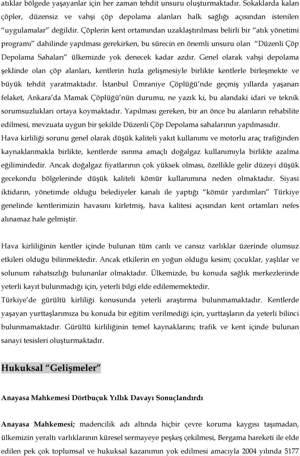 azdır. Genel olarak vahşi depolama şeklinde olan çöp alanları, kentlerin hızla gelişmesiyle birlikte kentlerle birleşmekte ve büyük tehdit yaratmaktadır.