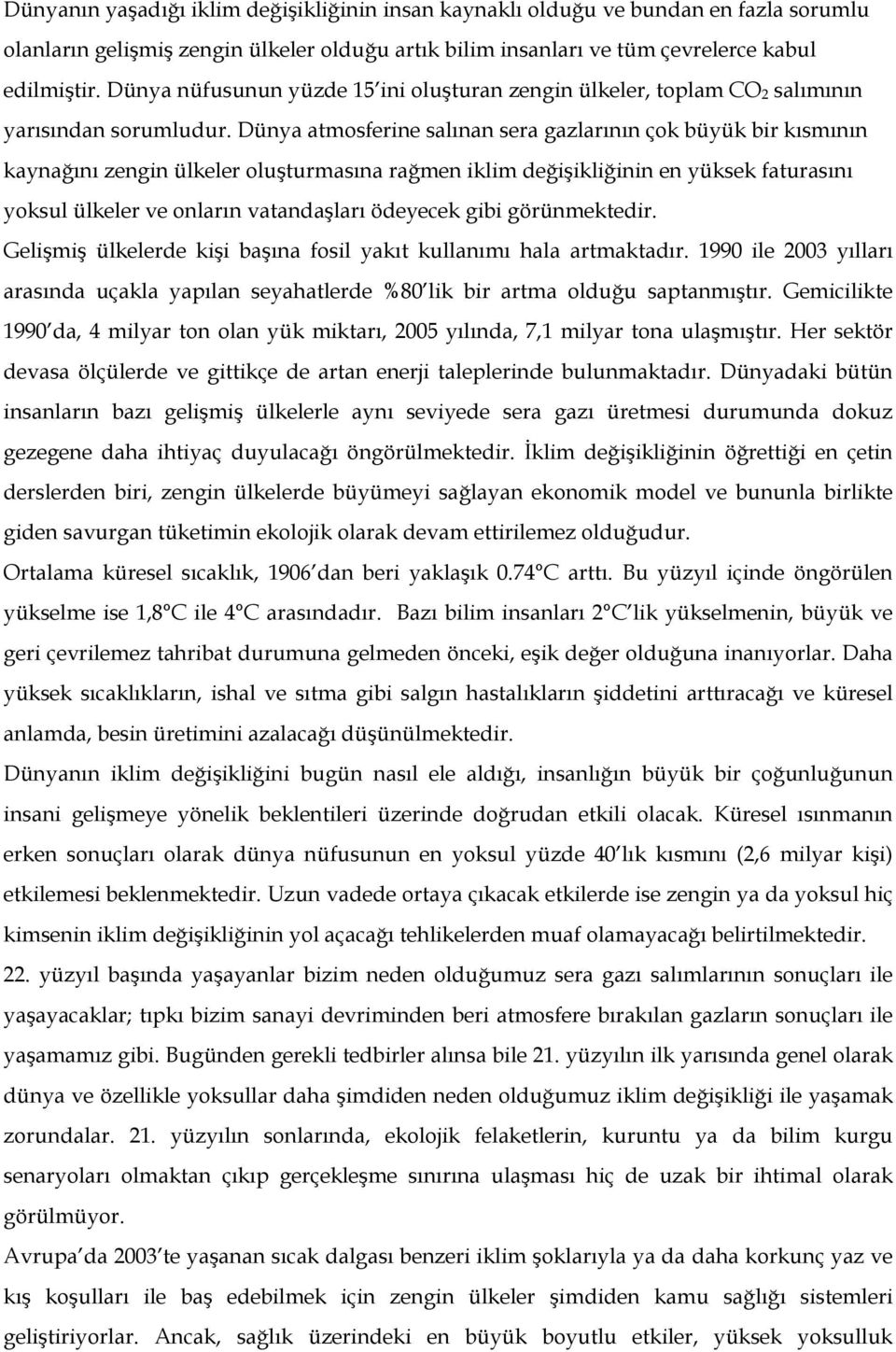 Dünya atmosferine salınan sera gazlarının çok büyük bir kısmının kaynağını zengin ülkeler oluşturmasına rağmen iklim değişikliğinin en yüksek faturasını yoksul ülkeler ve onların vatandaşları