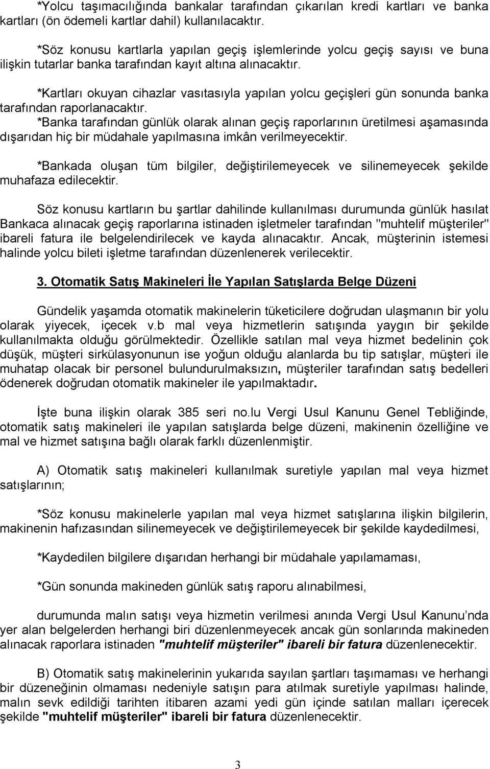 *Kartları okuyan cihazlar vasıtasıyla yapılan yolcu geçişleri gün sonunda banka tarafından raporlanacaktır.