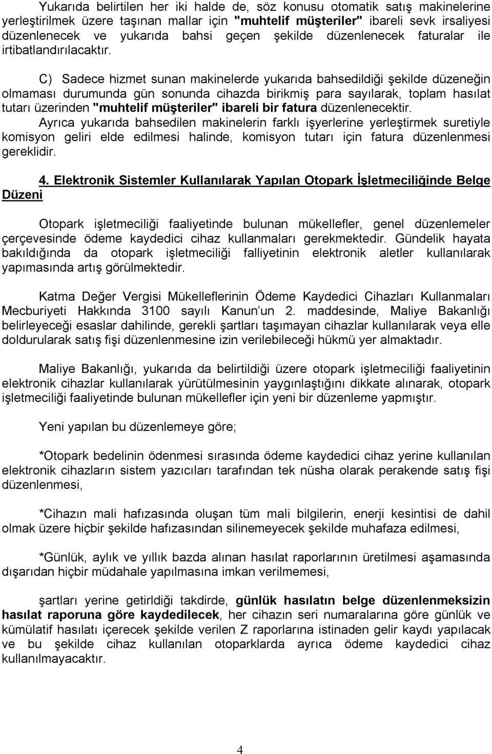 C) Sadece hizmet sunan makinelerde yukarıda bahsedildiği şekilde düzeneğin olmaması durumunda gün sonunda cihazda birikmiş para sayılarak, toplam hasılat tutarı üzerinden "muhtelif müşteriler"