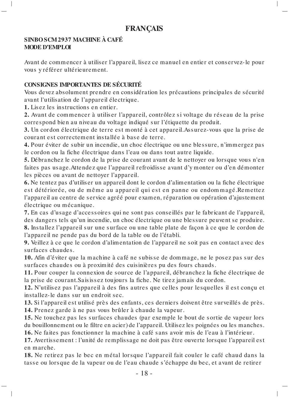 Lisez les instructions en entier. 2. Avant de commencer à utiliser l appareil, contrôlez si voltage du réseau de la prise correspond bien au niveau du voltage indiqué sur l étiquette du produit. 3.