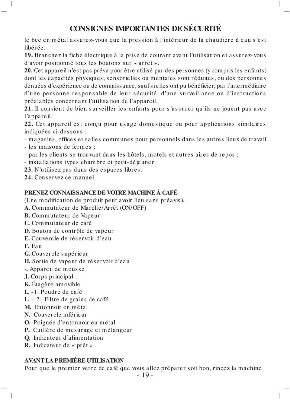 Cet appareil n est pas prévu pour être utilisé par des personnes (y compris les enfants) dont les capacités physiques, sensorielles ou mentales sont réduites, ou des personnes dénuées d expérience ou