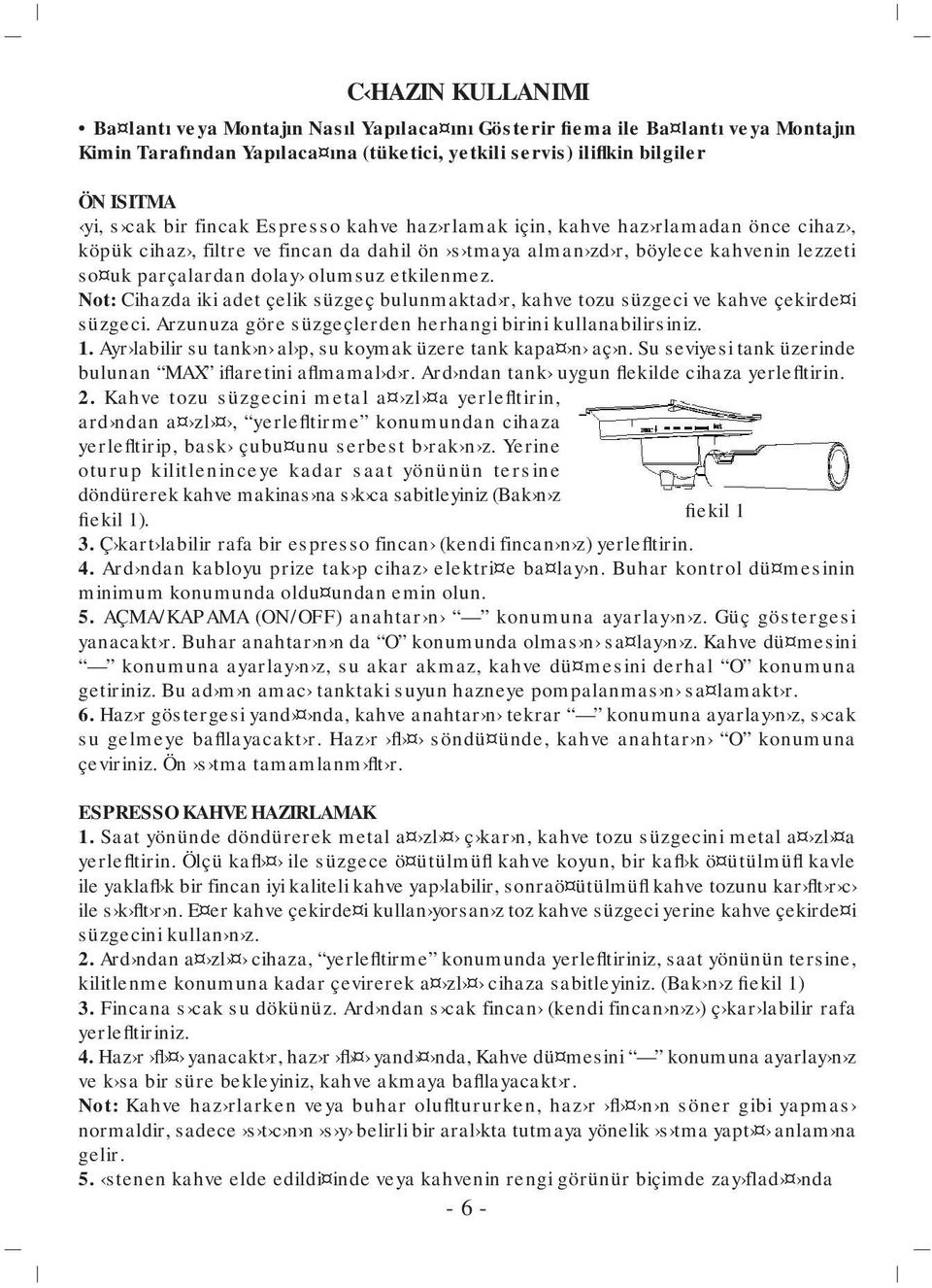 etkilenmez. Not: Cihazda iki adet çelik süzgeç bulunmaktad r, kahve tozu süzgeci ve kahve çekirde i süzgeci. Arzunuza göre süzgeçlerden herhangi birini kullanabilirsiniz. 1.