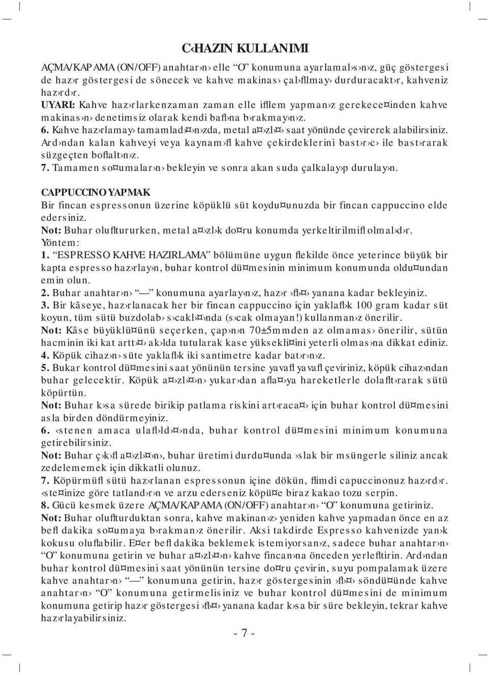 Kahve haz rlamay tamamlad n zda, metal a zl saat yönünde çevirerek alabilirsiniz. Ard ndan kalan kahveyi veya kaynam fl kahve çekirdeklerini bast r c ile bast rarak süzgeçten boflalt n z. 7.