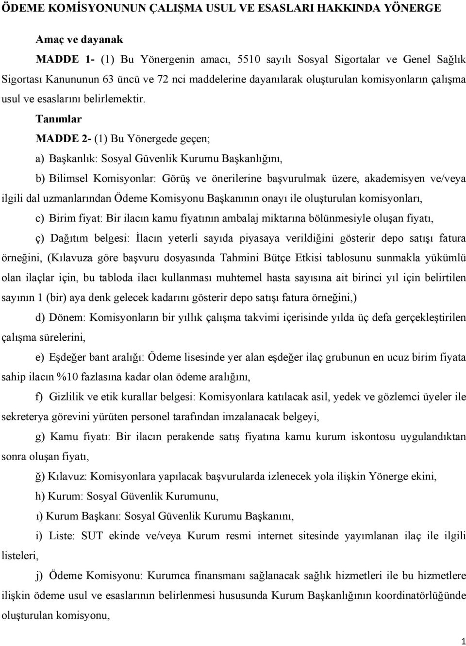 Tanımlar MADDE 2- (1) Bu Yönergede geçen; a) Başkanlık: Sosyal Güvenlik Kurumu Başkanlığını, b) Bilimsel Komisyonlar: Görüş ve önerilerine başvurulmak üzere, akademisyen ve/veya ilgili dal