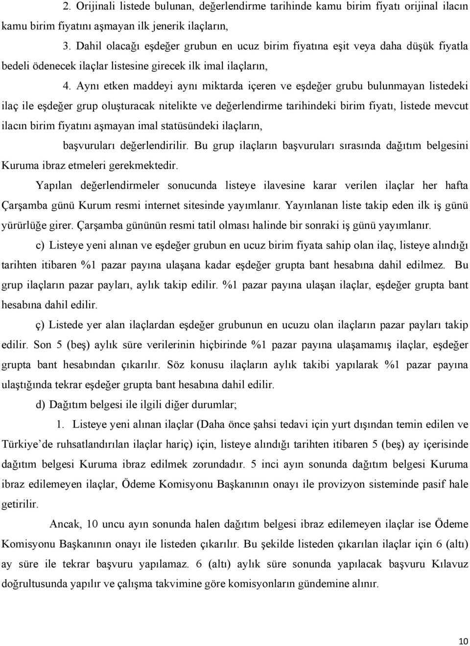 Aynı etken maddeyi aynı miktarda içeren ve eşdeğer grubu bulunmayan listedeki ilaç ile eşdeğer grup oluşturacak nitelikte ve değerlendirme tarihindeki birim fiyatı, listede mevcut ilacın birim