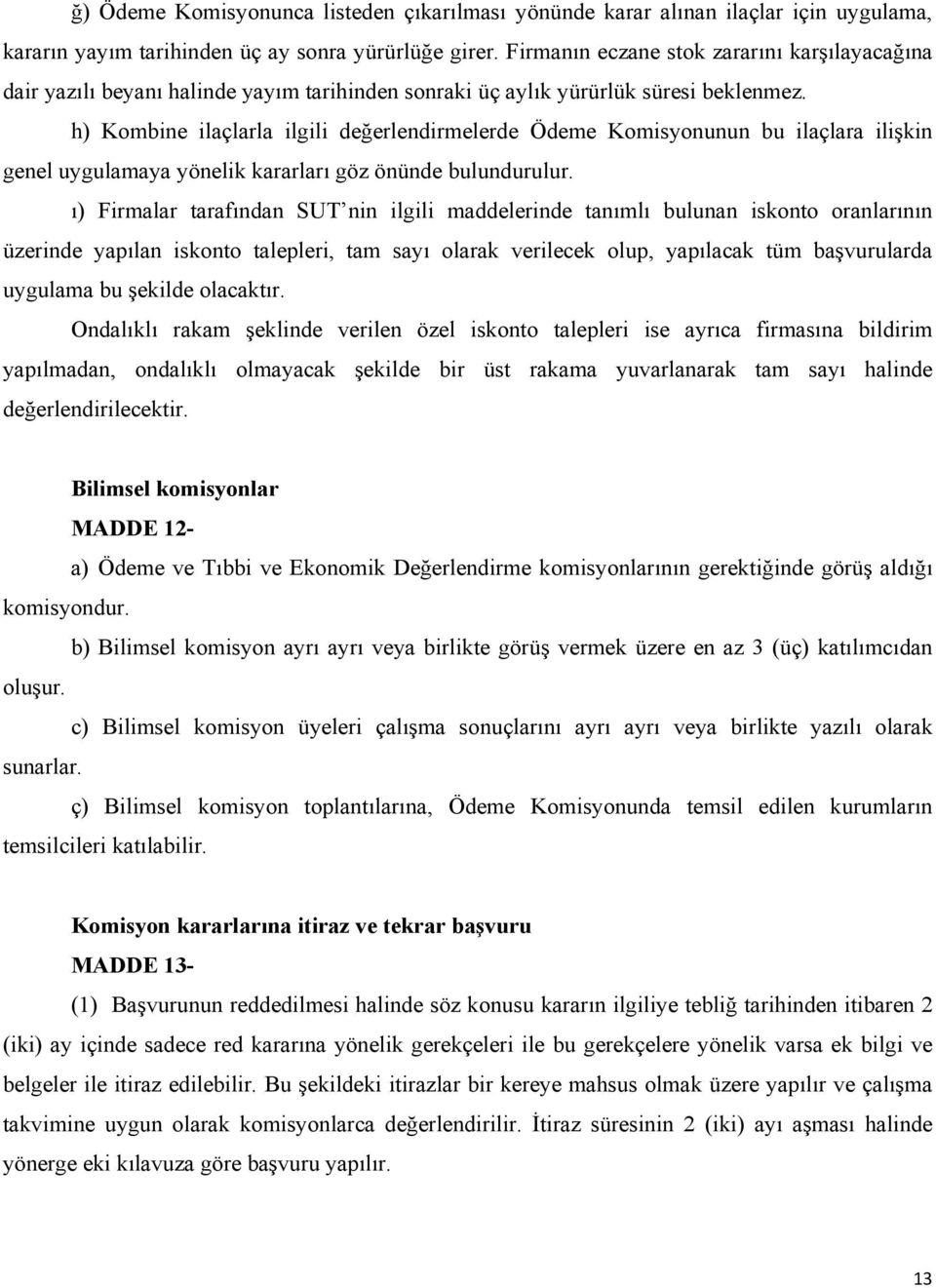 h) Kombine ilaçlarla ilgili değerlendirmelerde Ödeme Komisyonunun bu ilaçlara ilişkin genel uygulamaya yönelik kararları göz önünde bulundurulur.