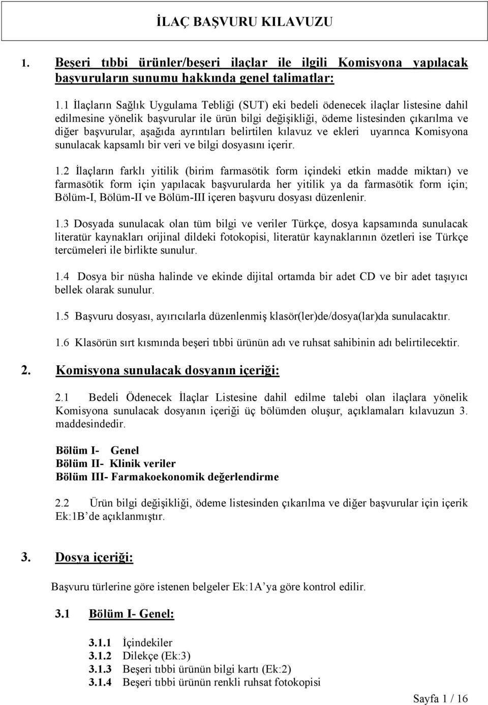 aşağıda ayrıntıları belirtilen kılavuz ve ekleri uyarınca Komisyona sunulacak kapsamlı bir veri ve bilgi dosyasını içerir. 1.