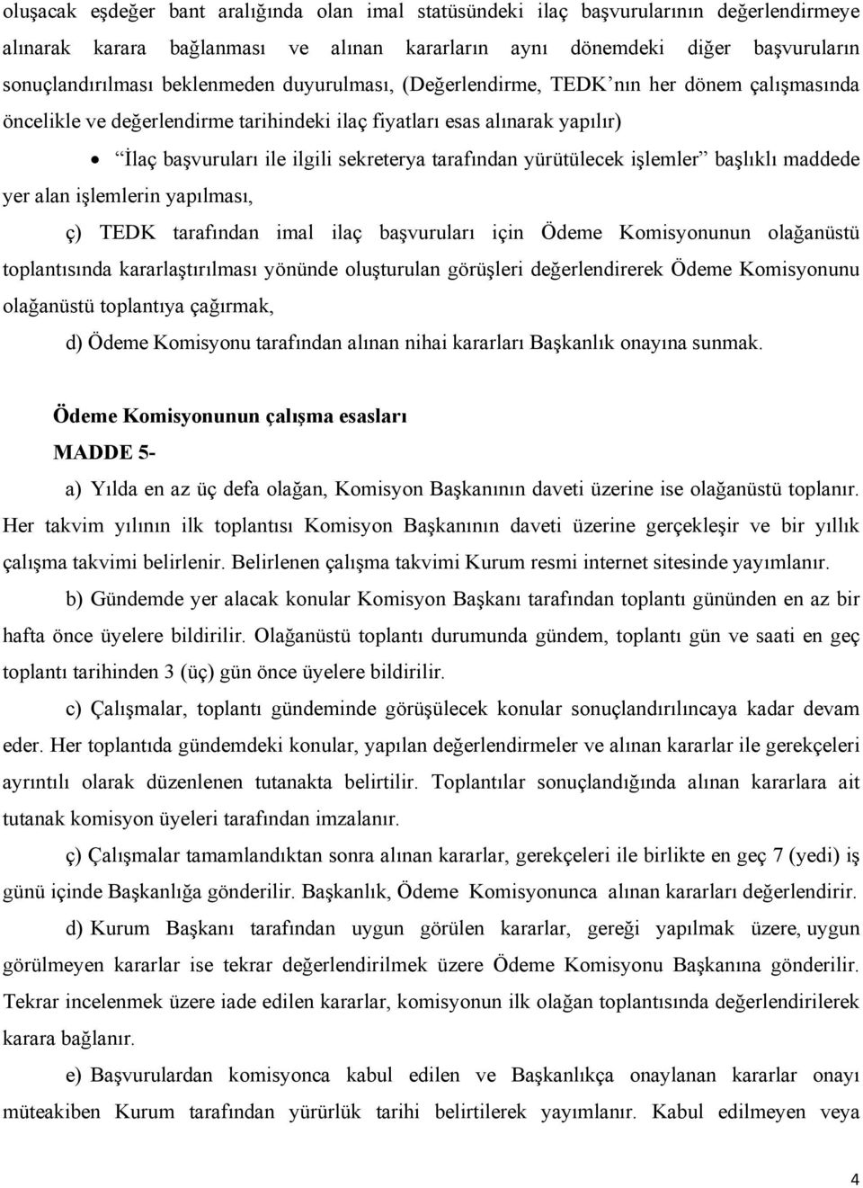 yürütülecek işlemler başlıklı maddede yer alan işlemlerin yapılması, ç) TEDK tarafından imal ilaç başvuruları için Ödeme Komisyonunun olağanüstü toplantısında kararlaştırılması yönünde oluşturulan