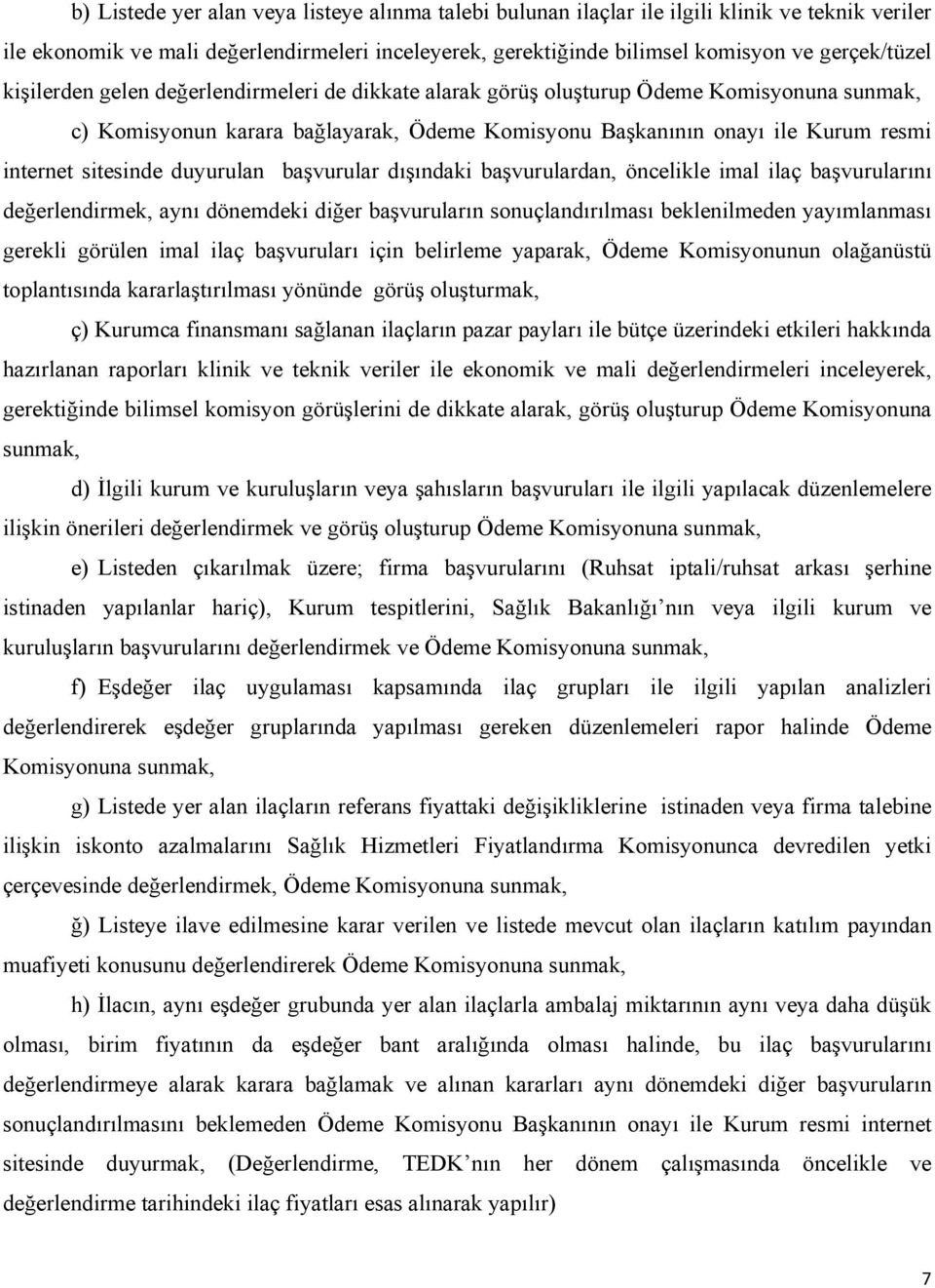 duyurulan başvurular dışındaki başvurulardan, öncelikle imal ilaç başvurularını değerlendirmek, aynı dönemdeki diğer başvuruların sonuçlandırılması beklenilmeden yayımlanması gerekli görülen imal