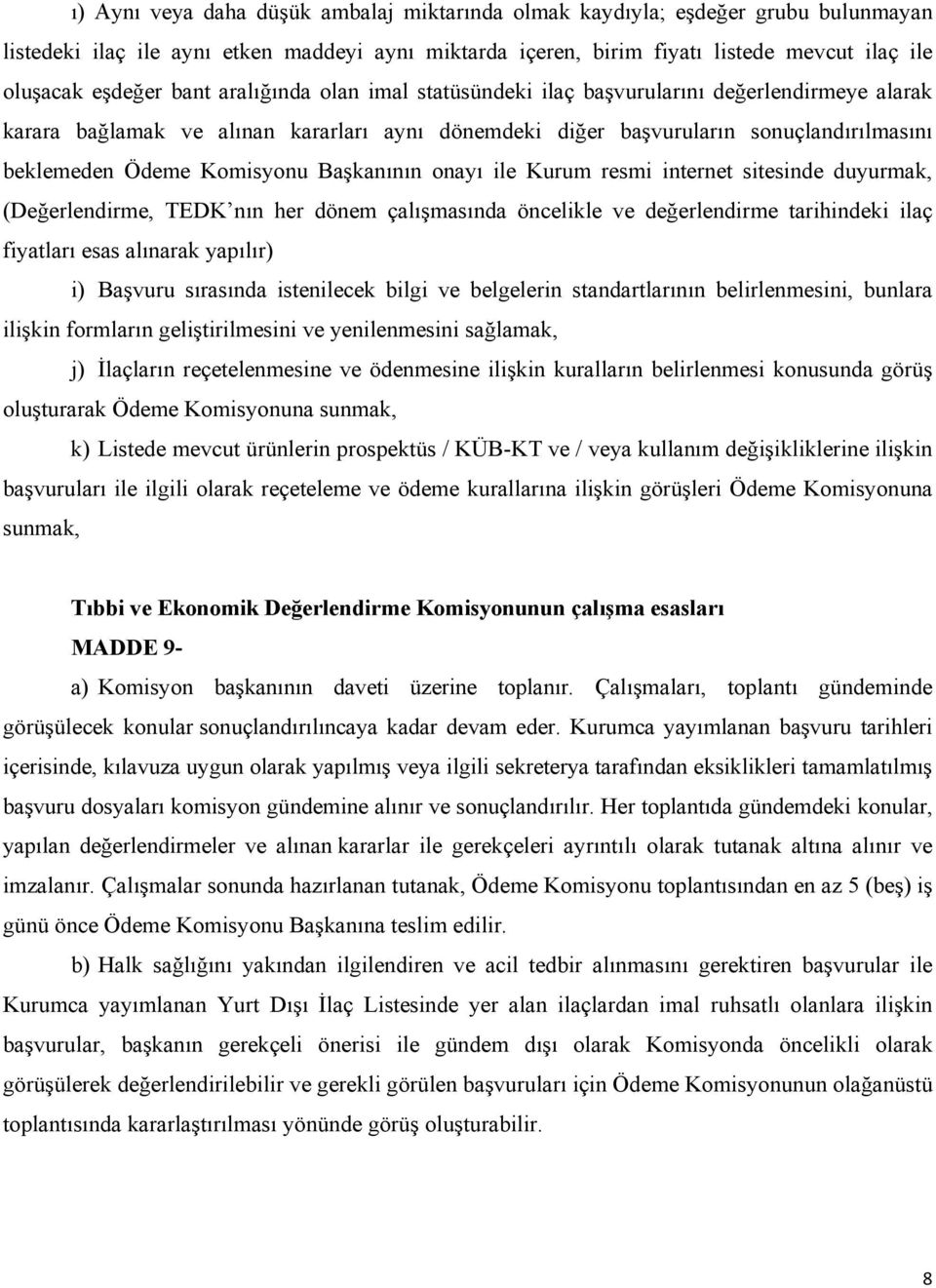 Başkanının onayı ile Kurum resmi internet sitesinde duyurmak, (Değerlendirme, TEDK nın her dönem çalışmasında öncelikle ve değerlendirme tarihindeki ilaç fiyatları esas alınarak yapılır) i) Başvuru