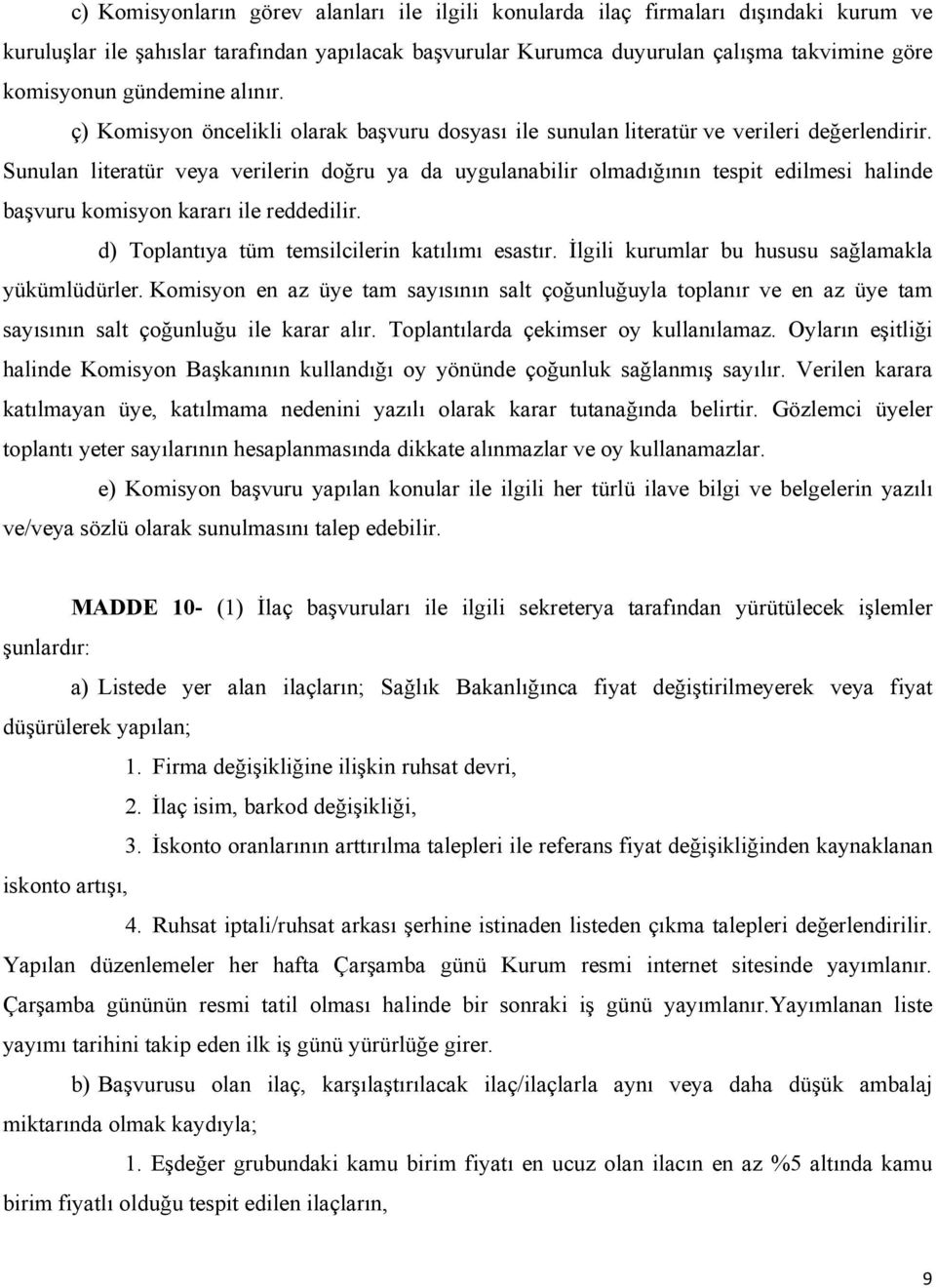 Sunulan literatür veya verilerin doğru ya da uygulanabilir olmadığının tespit edilmesi halinde başvuru komisyon kararı ile reddedilir. d) Toplantıya tüm temsilcilerin katılımı esastır.