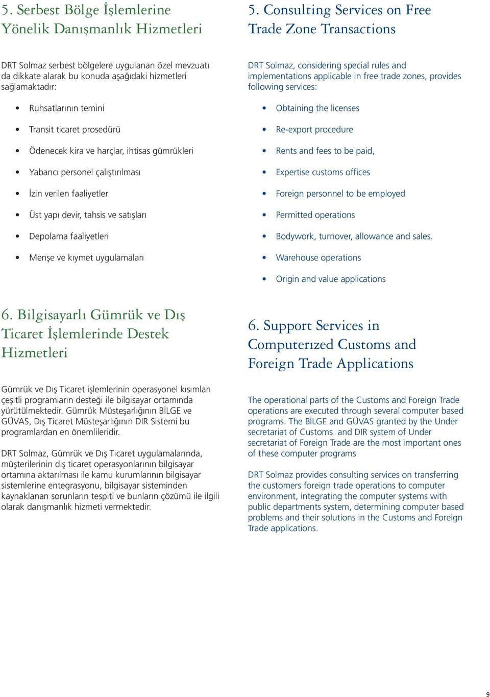 devir, tahsis ve satışları Depolama faaliyetleri Menşe ve kıymet uygulamaları DRT Solmaz, considering special rules and implementations applicable in free trade zones, provides following services: