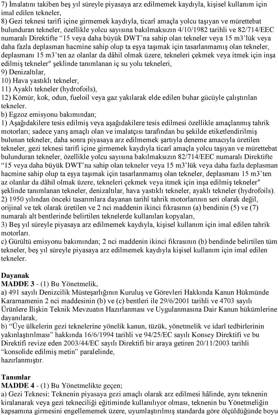 deplasman hacmine sahip olup ta eşya taşımak için tasarlanmamış olan tekneler, deplasmanı 15 m3 ten az olanlar da dâhil olmak üzere, tekneleri çekmek veya itmek için inşa edilmiş tekneler" şeklinde