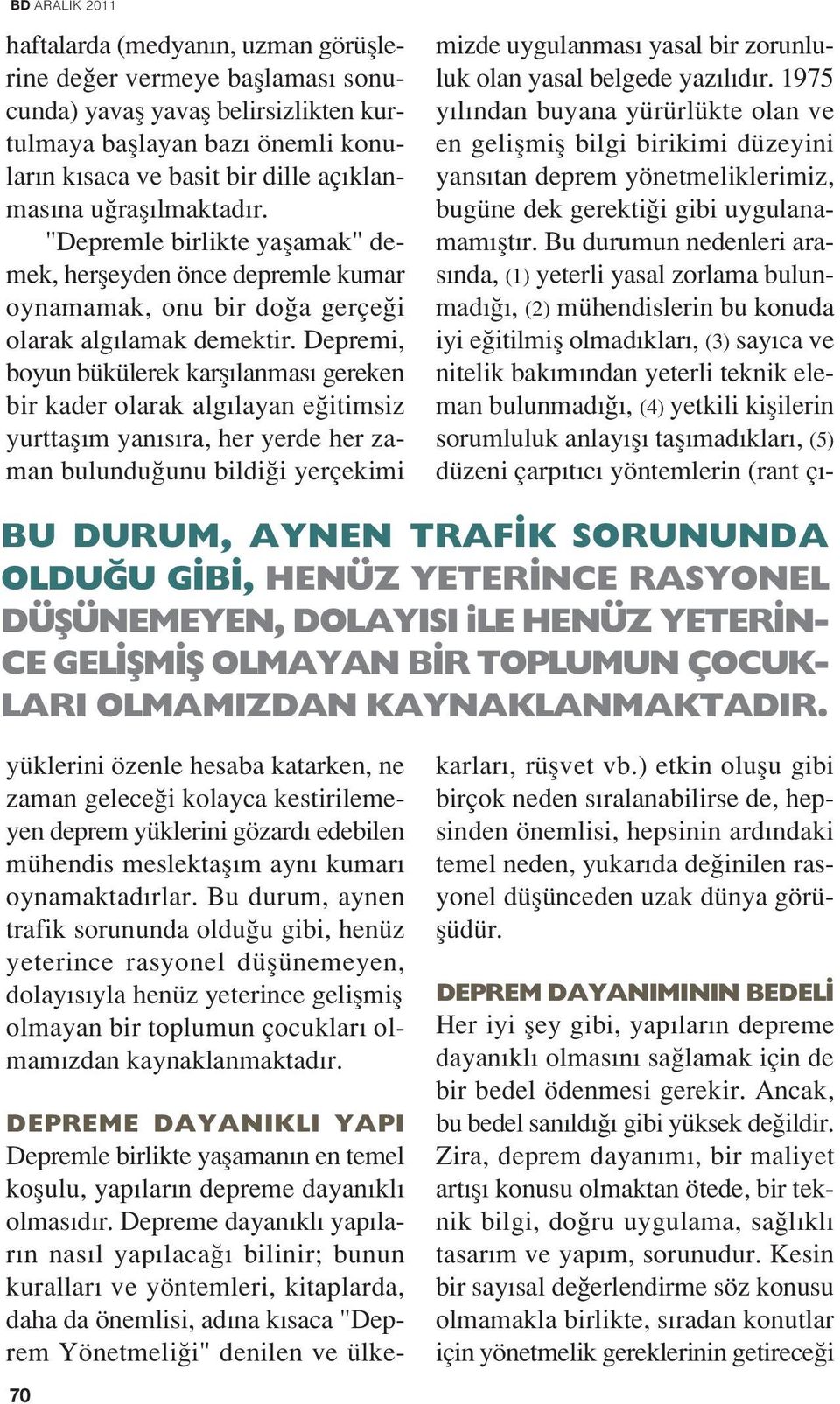 Depremi, boyun bükülerek karfl lanmas gereken bir kader olarak alg layan e itimsiz yurttafl m yan s ra, her yerde her zaman bulundu unu bildi i yerçekimi DEPREME DAYANIKLI YAPI Depremle birlikte