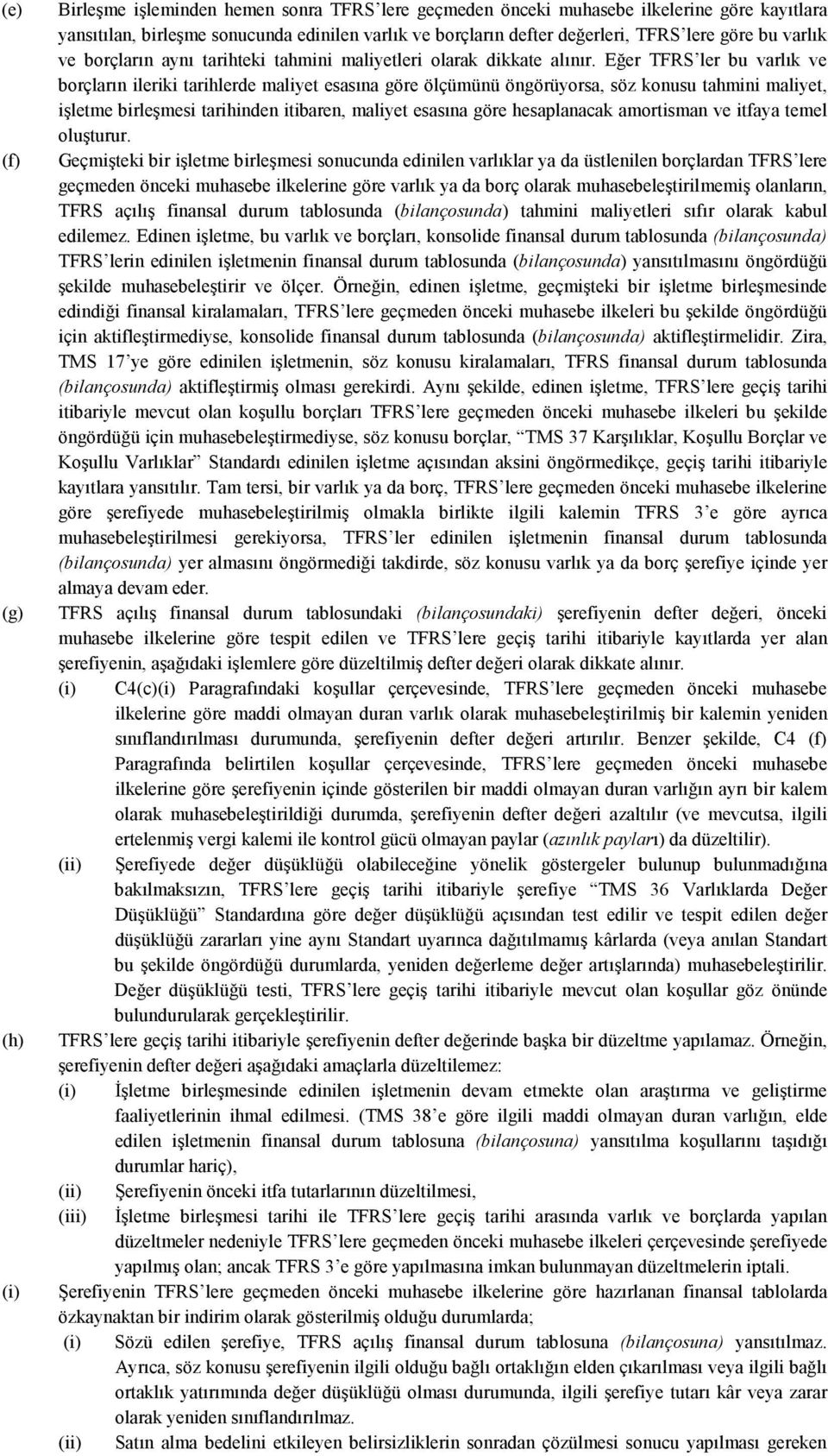 Eğer TFRS ler bu varlık ve borçların ileriki tarihlerde maliyet esasına göre ölçümünü öngörüyorsa, söz konusu tahmini maliyet, işletme birleşmesi tarihinden itibaren, maliyet esasına göre