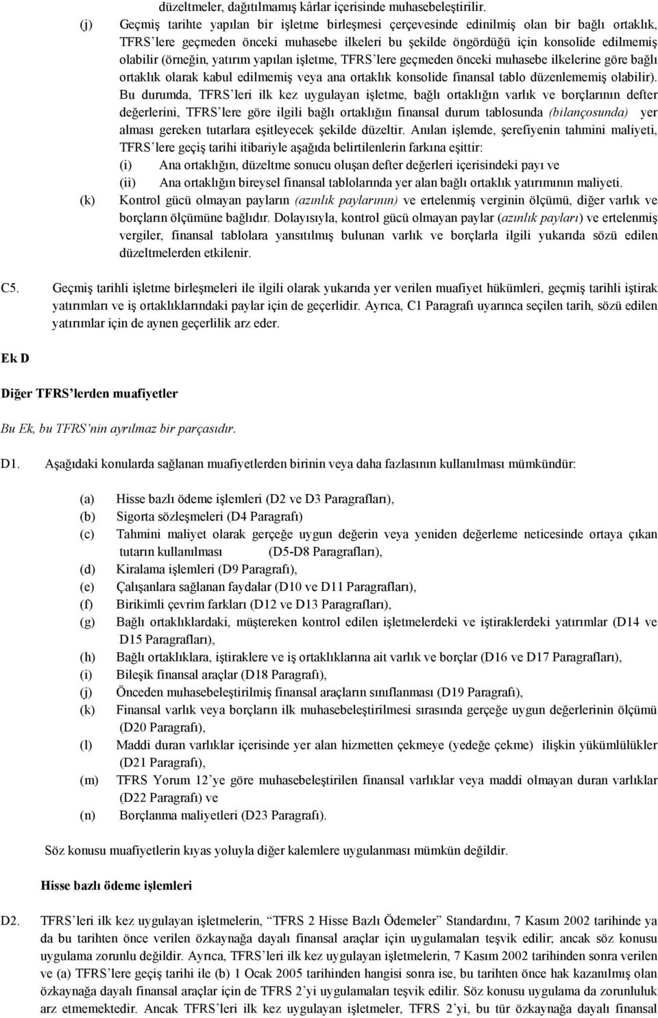 (örneğin, yatırım yapılan işletme, TFRS lere geçmeden önceki muhasebe ilkelerine göre bağlı ortaklık olarak kabul edilmemiş veya ana ortaklık konsolide finansal tablo düzenlememiş olabilir).