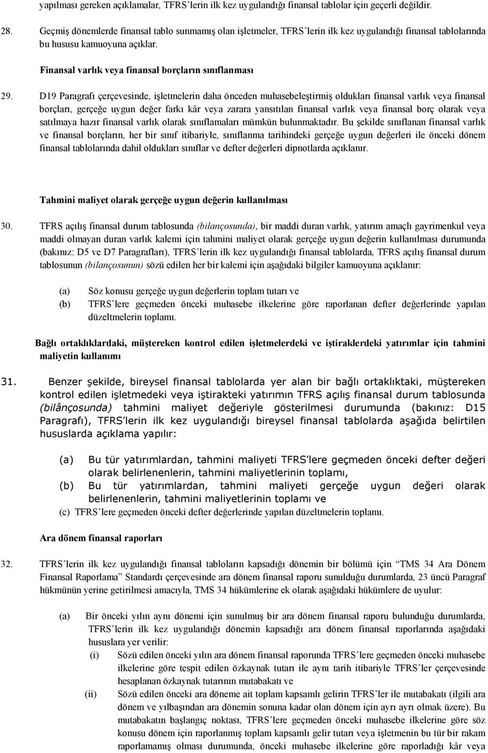 D19 Paragrafı çerçevesinde, işletmelerin daha önceden muhasebeleştirmiş oldukları finansal varlık veya finansal borçları, gerçeğe uygun değer farkı kâr veya zarara yansıtılan finansal varlık veya