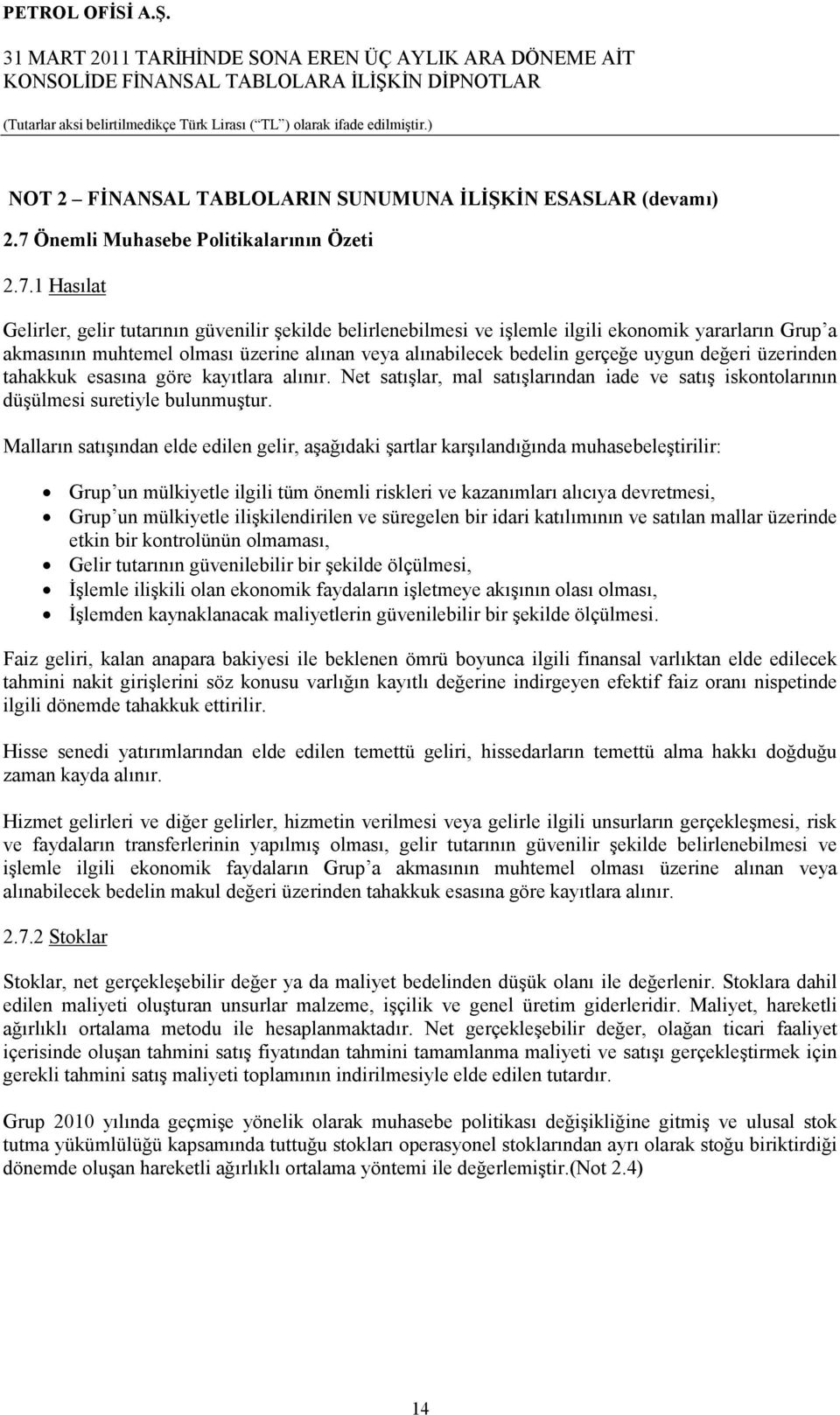 1 Hasılat Gelirler, gelir tutarının güvenilir şekilde belirlenebilmesi ve işlemle ilgili ekonomik yararların Grup a akmasının muhtemel olması üzerine alınan veya alınabilecek bedelin gerçeğe uygun