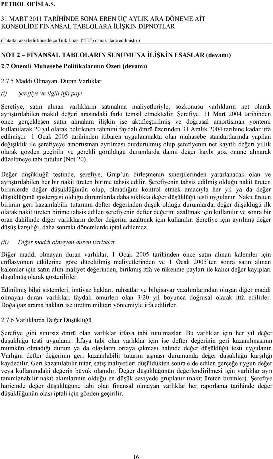 5 Maddi Olmayan Duran Varlıklar (i) Şerefiye ve ilgili itfa payı Şerefiye, satın alınan varlıkların satınalma maliyetleriyle, sözkonusu varlıkların net olarak ayrıştırılabilen makul değeri arasındaki