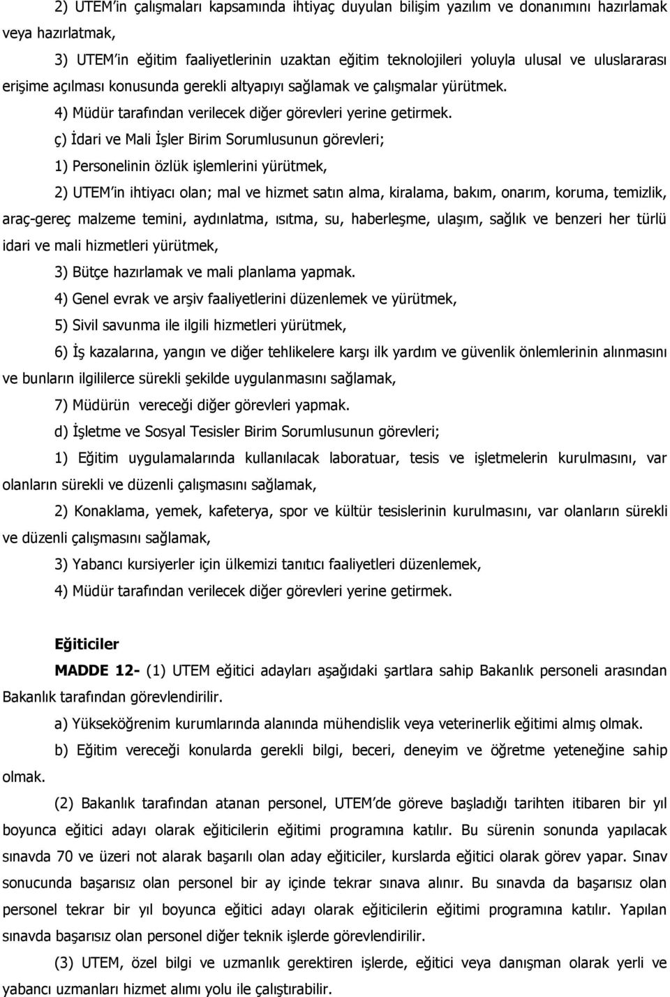 ç) İdari ve Mali İşler Birim Sorumlusunun görevleri; 1) Personelinin özlük işlemlerini yürütmek, 2) UTEM in ihtiyacı olan; mal ve hizmet satın alma, kiralama, bakım, onarım, koruma, temizlik,