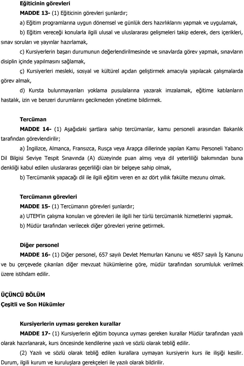 disiplin içinde yapılmasını sağlamak, ç) Kursiyerleri mesleki, sosyal ve kültürel açıdan geliştirmek amacıyla yapılacak çalışmalarda görev almak, d) Kursta bulunmayanları yoklama pusulalarına yazarak