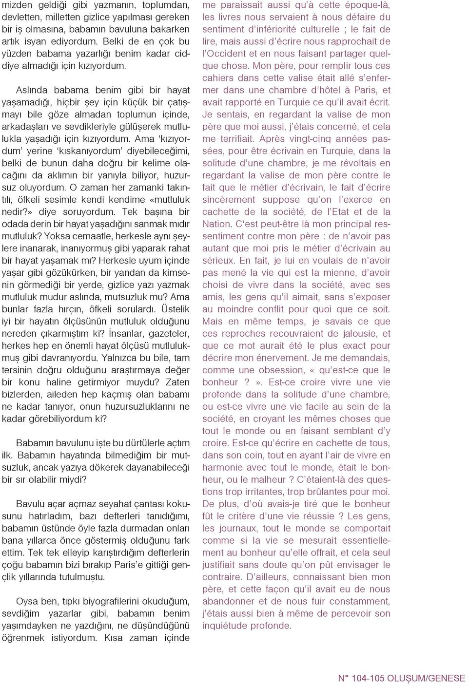 Aslýnda babama benim gibi bir hayat yaþamadýðý hiçbir þey için küçük bir çatýþmayý bile göze almadan toplumun içinde arkadaþlarý ve sevdikleriyle gülüþerek mutlulukla yaþadýðý için kýzýyordum.