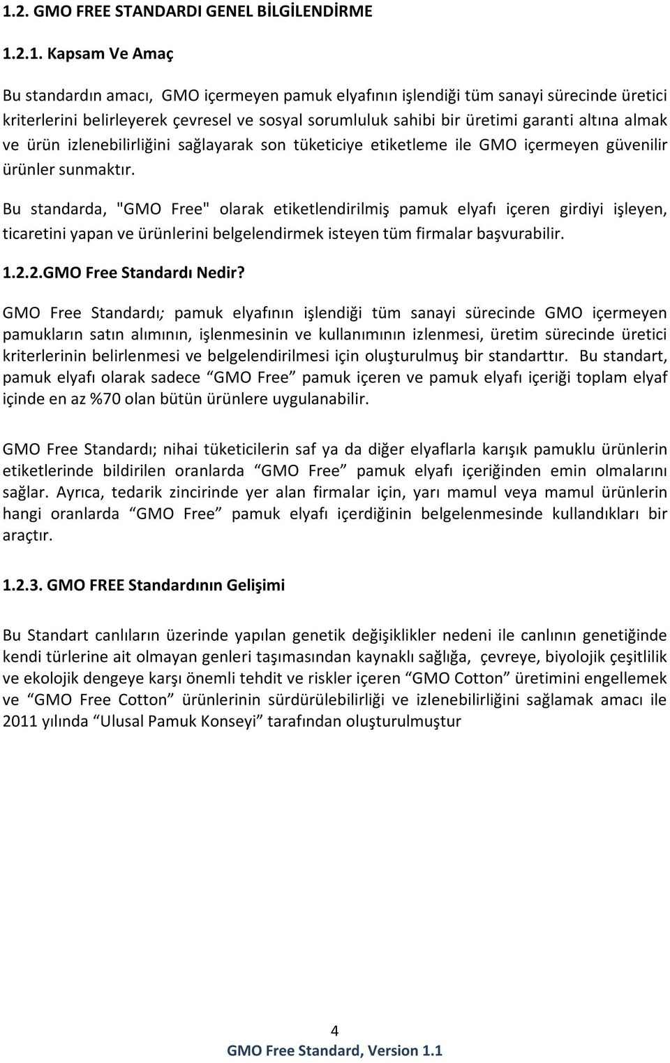 Bu standarda, "GMO Free" olarak etiketlendirilmiş pamuk elyafı içeren girdiyi işleyen, ticaretini yapan ve ürünlerini belgelendirmek isteyen tüm firmalar başvurabilir. 1.2.2.GMO Free Standardı Nedir?