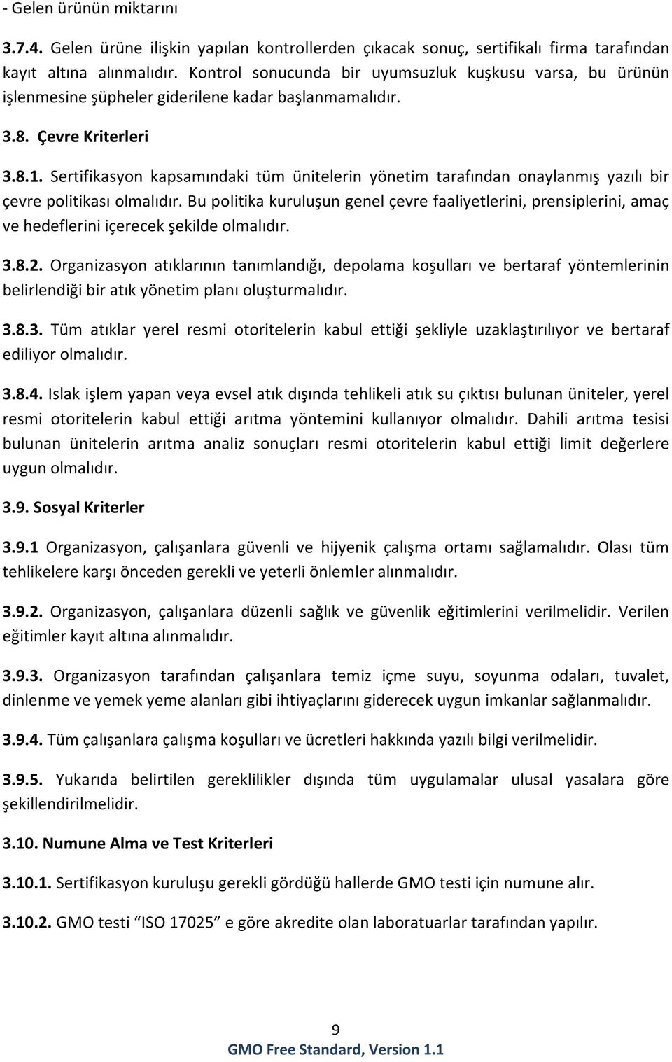 Sertifikasyon kapsamındaki tüm ünitelerin yönetim tarafından onaylanmış yazılı bir çevre politikası olmalıdır.